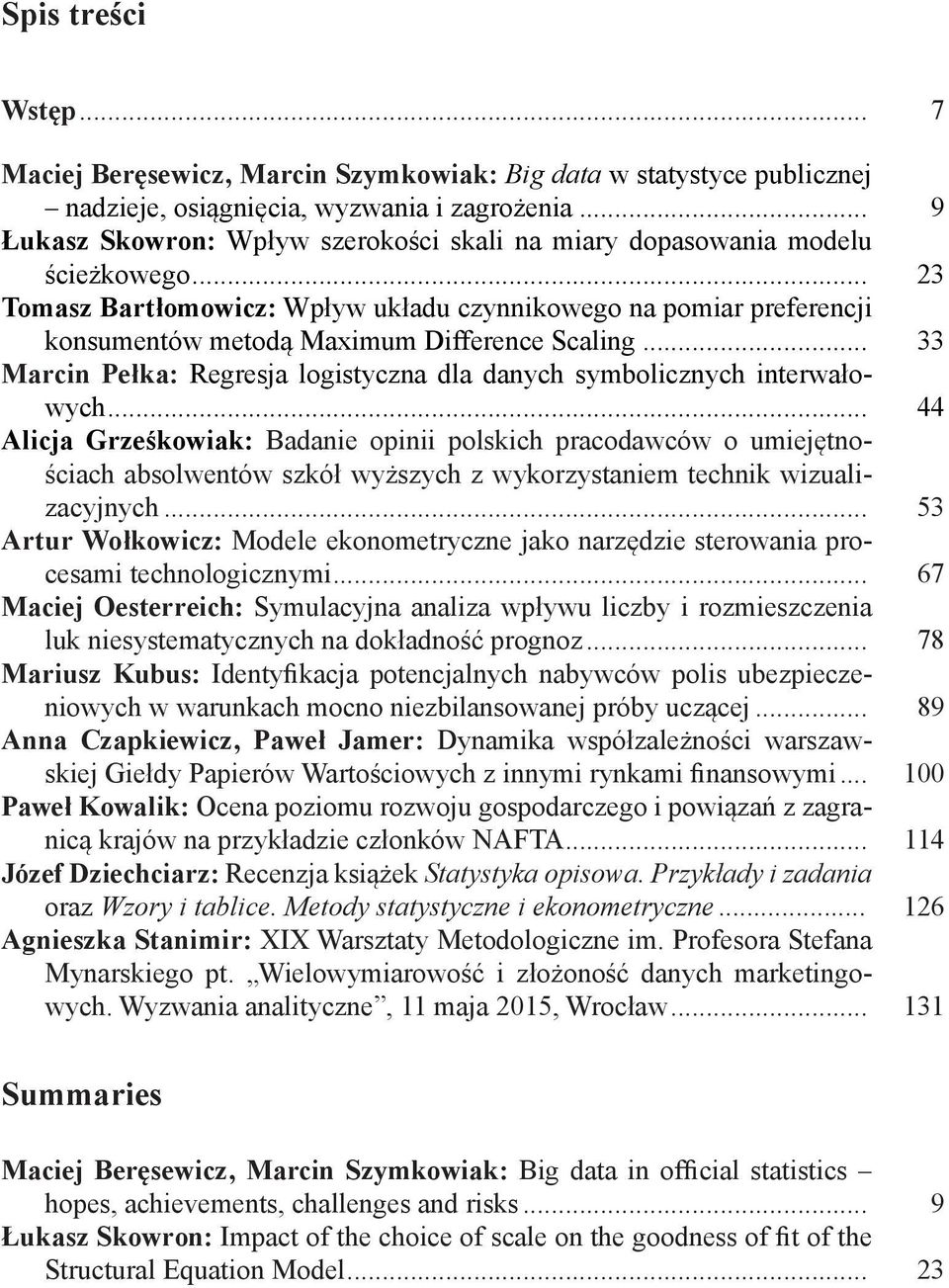 .. 23 Tomasz Bartłomowicz: Wpływ układu czynnikowego na pomiar preferencji konsumentów metodą Maximum Difference Scaling... 33 Marcin Pełka: Regresja logistyczna dla danych symbolicznych interwałowych.