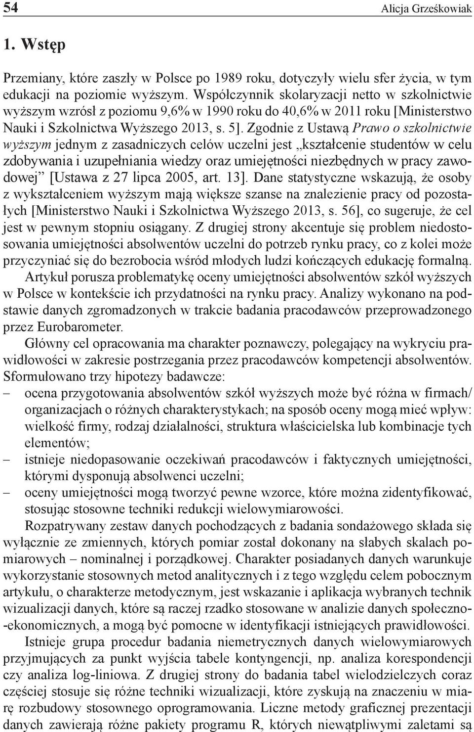 Zgodnie z Ustawą Prawo o szkolnictwie wyższym jednym z zasadniczych celów uczelni jest kształcenie studentów w celu zdobywania i uzupełniania wiedzy oraz umiejętności niezbędnych w pracy zawodowej