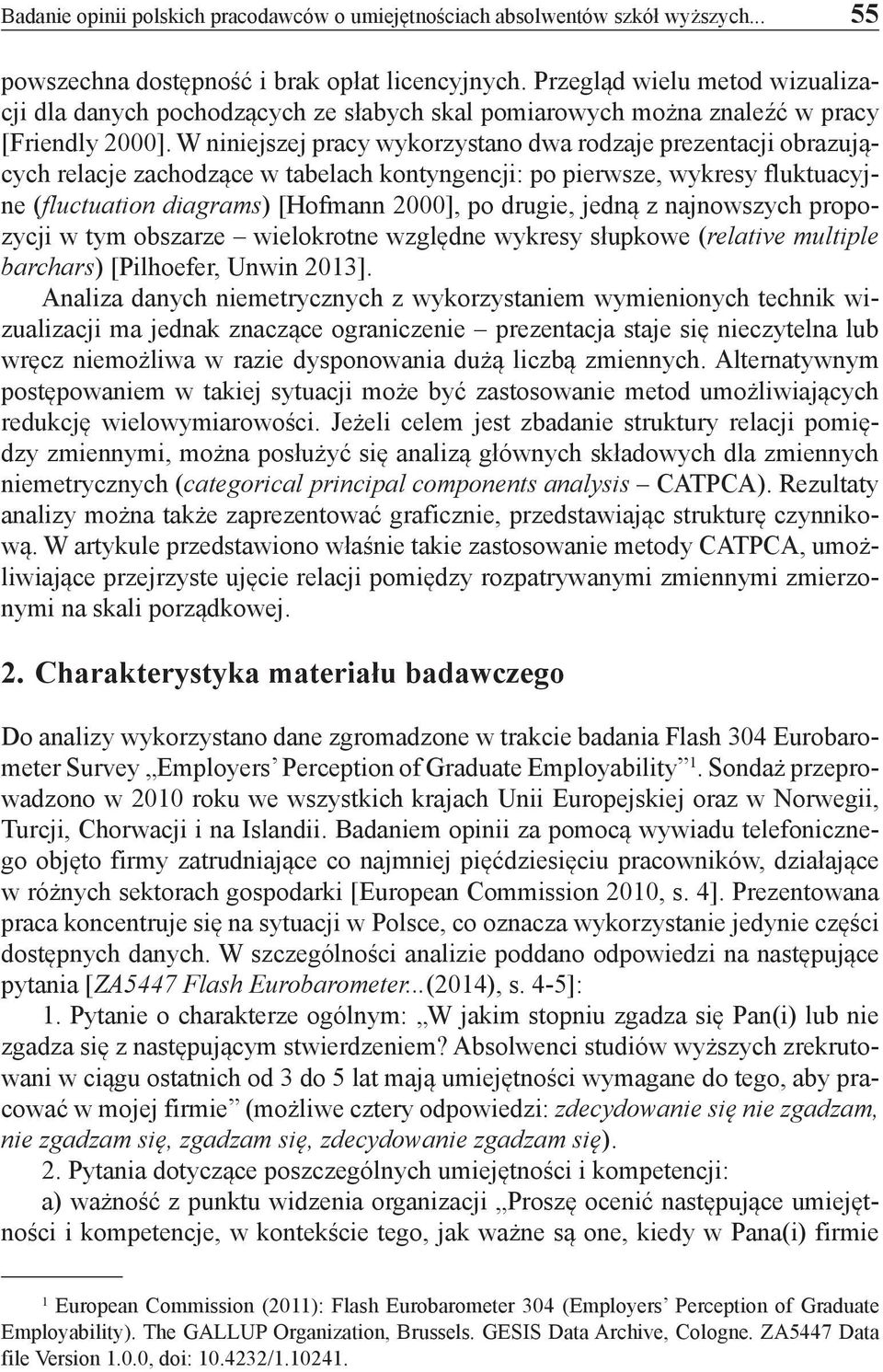 W niniejszej pracy wykorzystano dwa rodzaje prezentacji obrazujących relacje zachodzące w tabelach kontyngencji: po pierwsze, wykresy fluktuacyjne (fluctuation diagrams) [Hofmann 2000], po drugie,