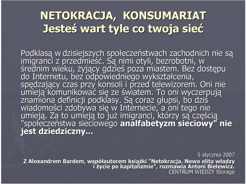 Oni nie umieją komunikować się ze światem. To oni wyczerpują znamiona definicji podklasy. Są coraz głupsi, bo dziś wiadomości zdobywa się w Internecie, a oni tego nie umieją.