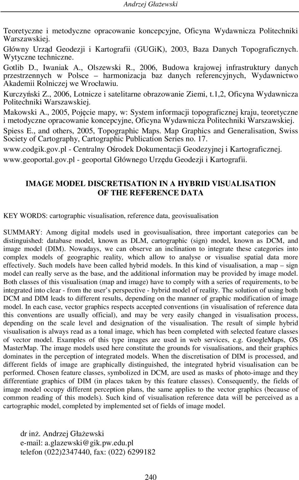 , 2006, Budowa krajowej infrastruktury danych przestrzennych w Polsce harmonizacja baz danych referencyjnych, Wydawnictwo Akademii Rolniczej we Wrocławiu. Kurczyński Z.