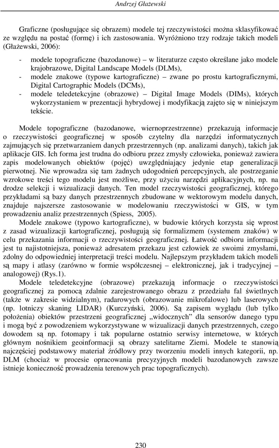 (typowe kartograficzne) zwane po prostu kartograficznymi, Digital Cartographic Models (DCMs), - modele teledetekcyjne (obrazowe) Digital Image Models (DIMs), których wykorzystaniem w prezentacji