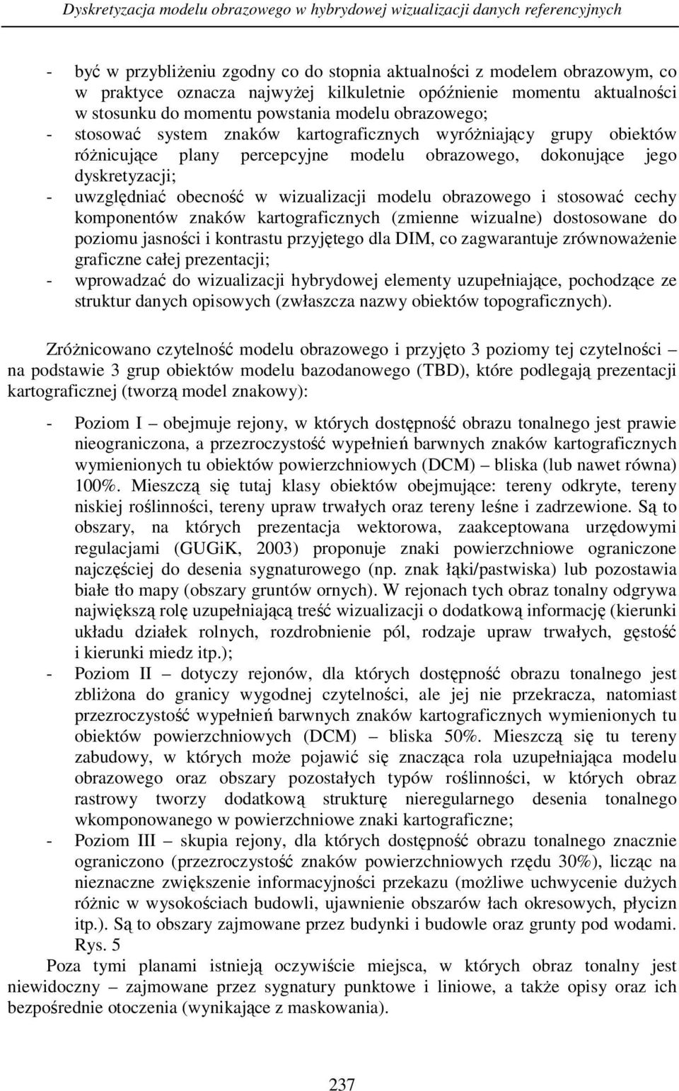 obrazowego, dokonujące jego dyskretyzacji; - uwzględniać obecność w wizualizacji modelu obrazowego i stosować cechy komponentów znaków kartograficznych (zmienne wizualne) dostosowane do poziomu