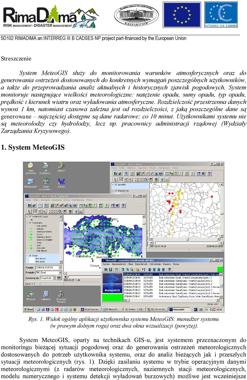 System monitoruje następujące wielkości meteorologiczne: natężenie opadu, sumy opadu, typ opadu, prędkość i kierunek wiatru oraz wyładowania atmosferyczne.