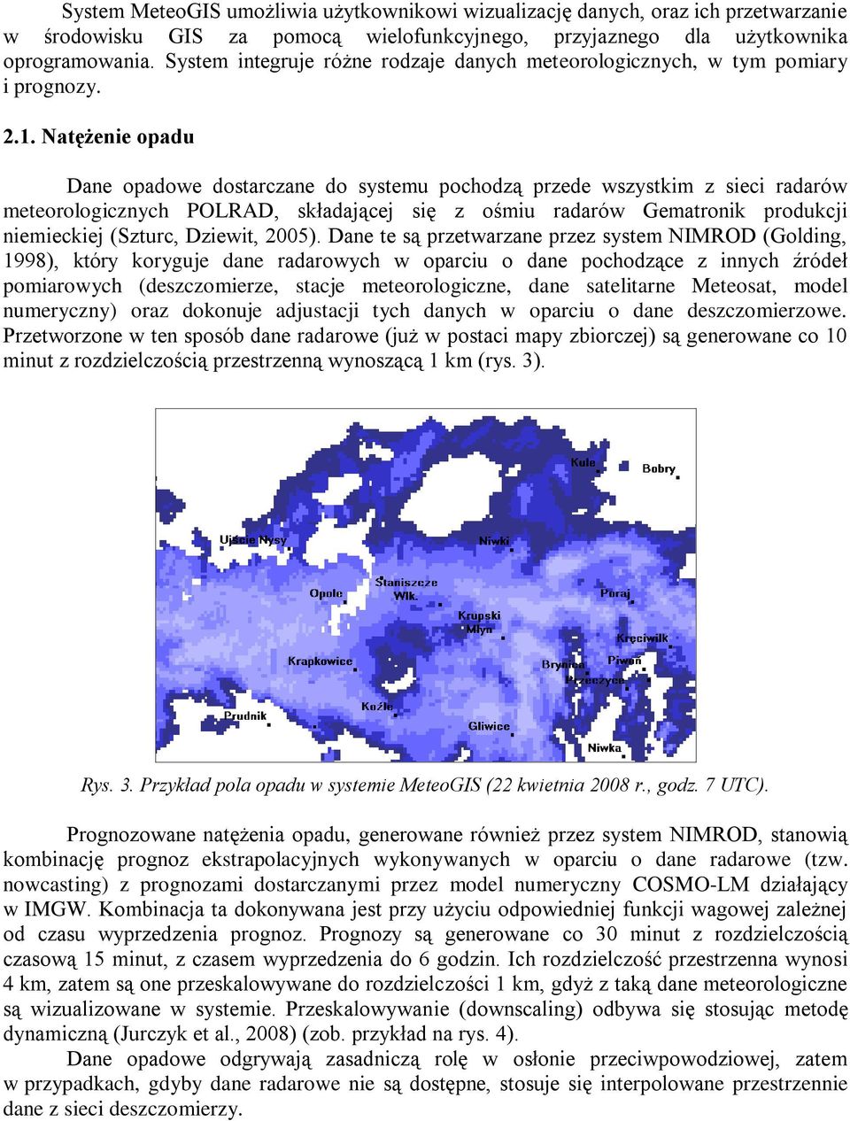 Natężenie opadu Dane opadowe dostarczane do systemu pochodzą przede wszystkim z sieci radarów meteorologicznych POLRAD, składającej się z ośmiu radarów Gematronik produkcji niemieckiej (Szturc,