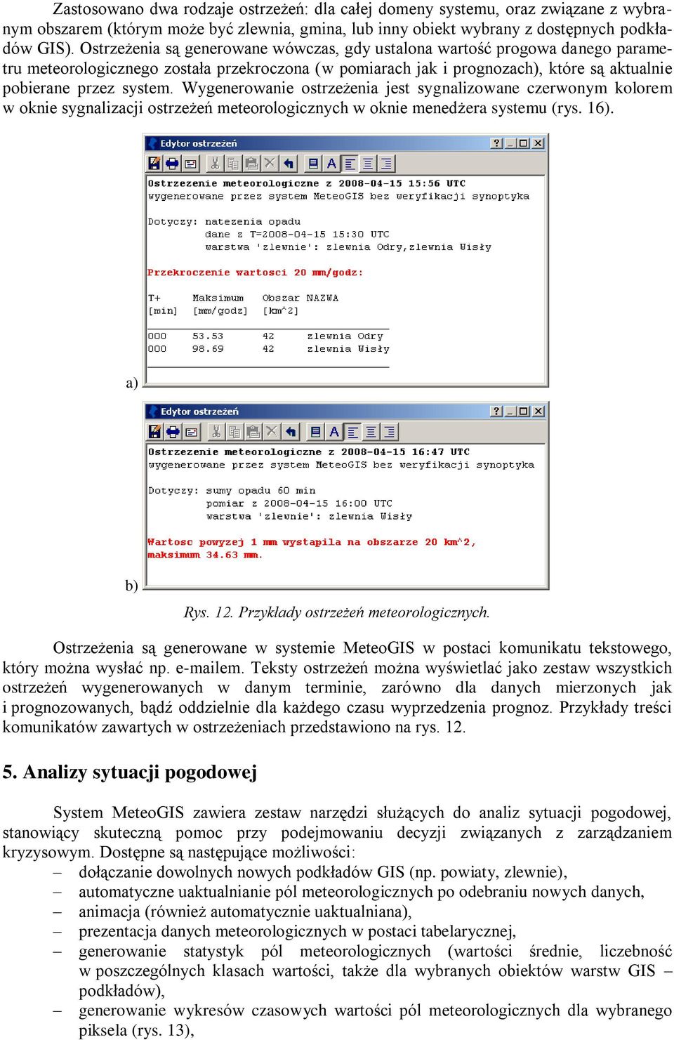 Wygenerowanie ostrzeżenia jest sygnalizowane czerwonym kolorem w oknie sygnalizacji ostrzeżeń meteorologicznych w oknie menedżera systemu (rys. 16). a) b) Rys. 12.