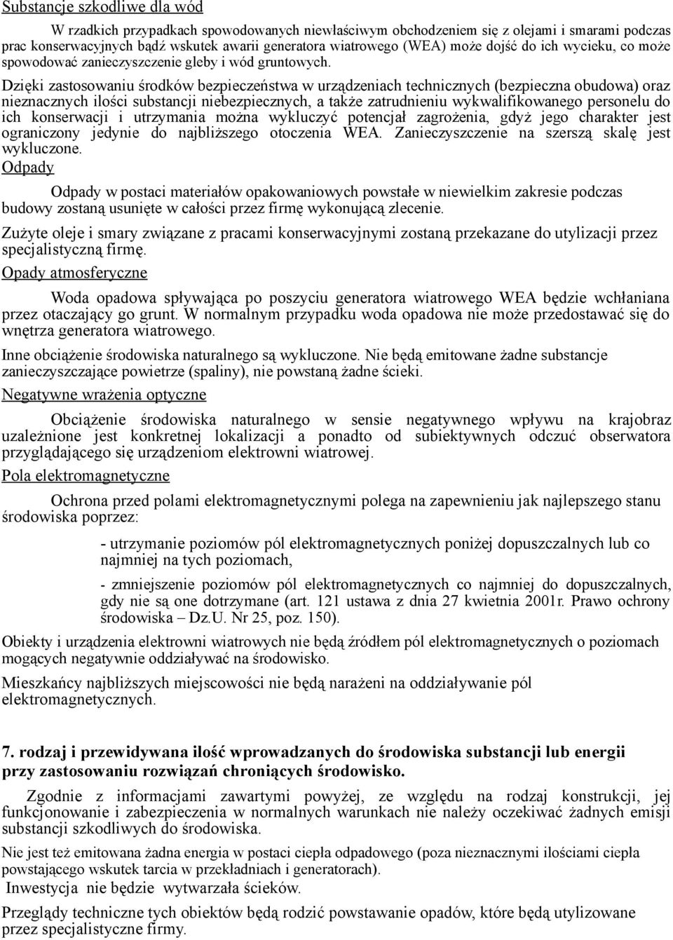 Dzięki zastosowaniu środków bezpieczeństwa w urządzeniach technicznych (bezpieczna obudowa) oraz nieznacznych ilości substancji niebezpiecznych, a także zatrudnieniu wykwalifikowanego personelu do