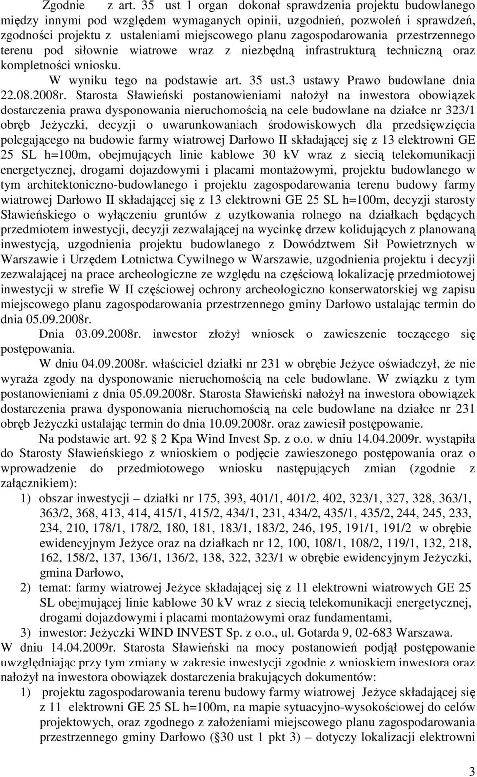 zagospodarowania przestrzennego terenu pod siłownie wiatrowe wraz z niezbędną infrastrukturą techniczną oraz kompletności wniosku. W wyniku tego na podstawie art. 35 ust.