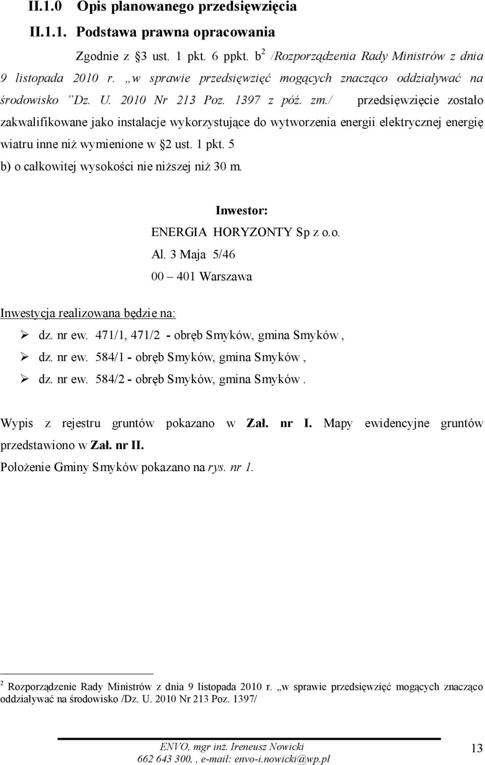 / przedsięwzięcie zostało zakwalifikowane jako instalacje wykorzystujące do wytworzenia energii elektrycznej energię wiatru inne niż wymienione w 2 ust. 1 pkt.