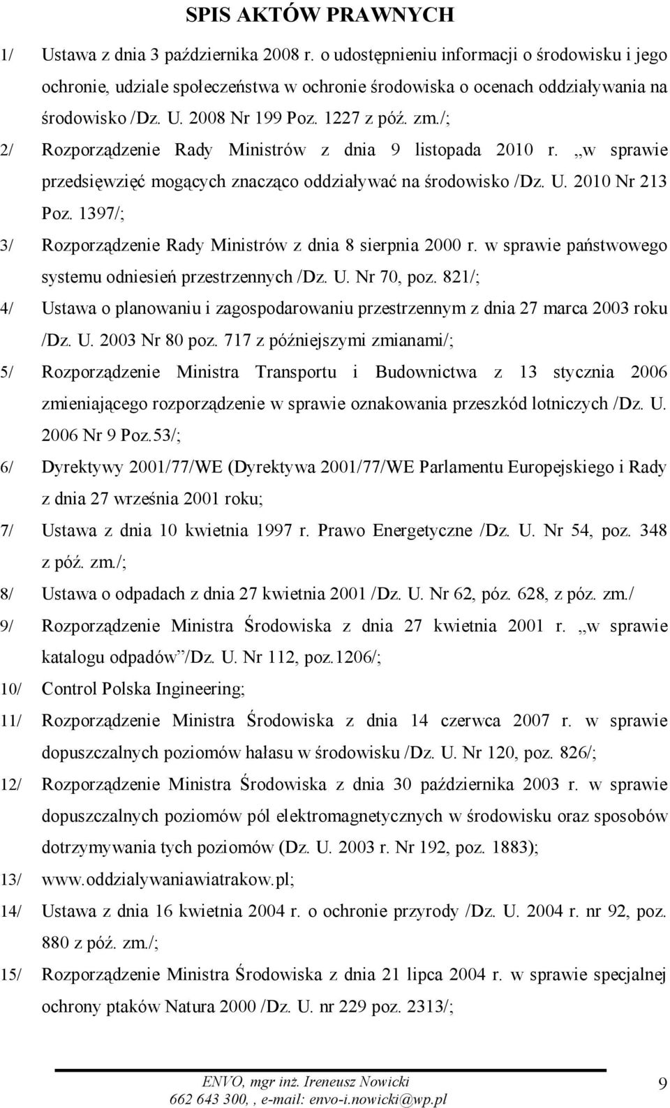 /; 2/ Rozporządzenie Rady Ministrów z dnia 9 listopada 2010 r. w sprawie przedsięwzięć mogących znacząco oddziaływać na środowisko /Dz. U. 2010 Nr 213 Poz.