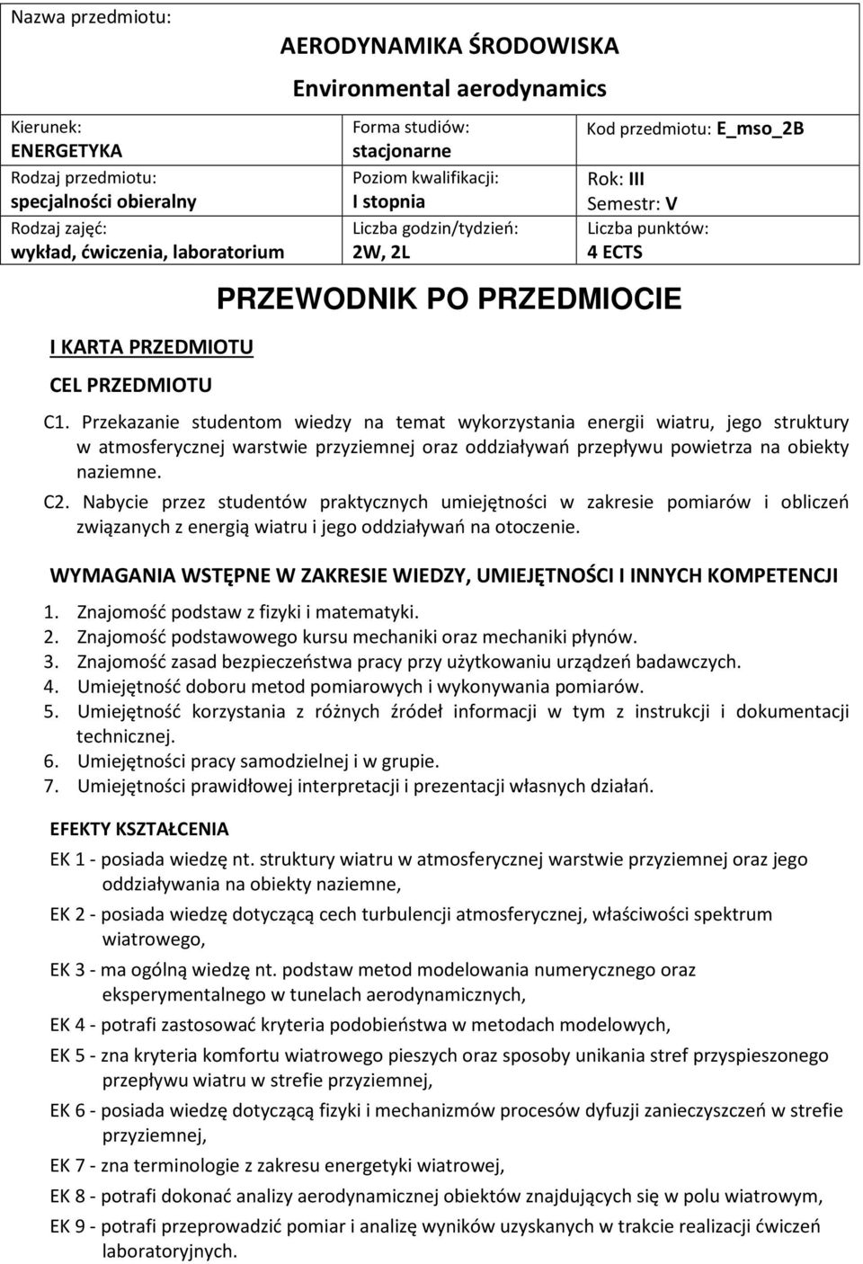 Nabycie przez studentów praktycznych umiejętności w zakresie pomiarów i obliczeń związanych z energią wiatru i jego oddziaływań na otoczenie.