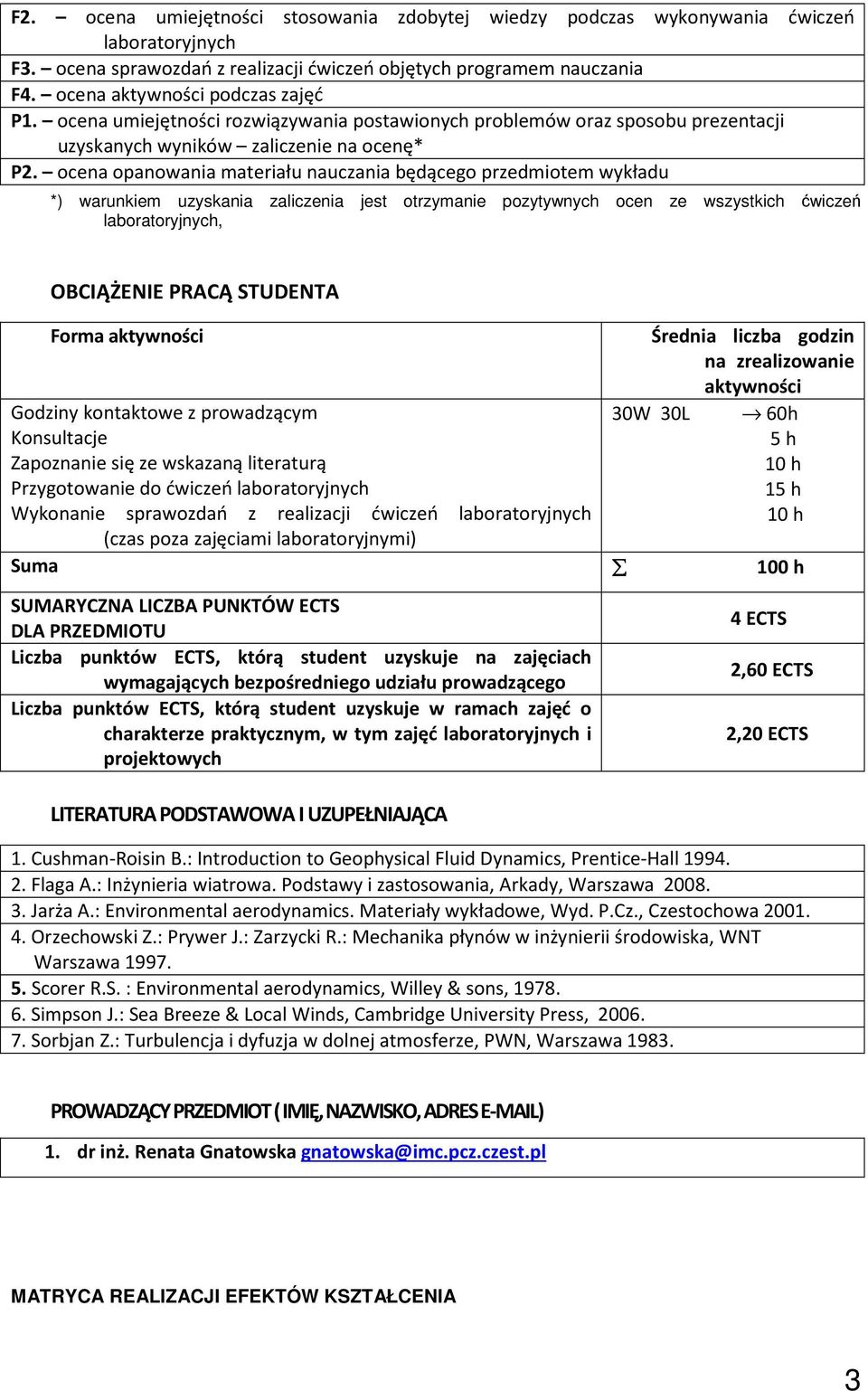 ocena opanowania materiału nauczania będącego przedmiotem wykładu *) warunkiem uzyskania zaliczenia jest otrzymanie pozytywnych ocen ze wszystkich ćwiczeń laboratoryjnych, OBCIĄŻENIE PRACĄ STUDENTA