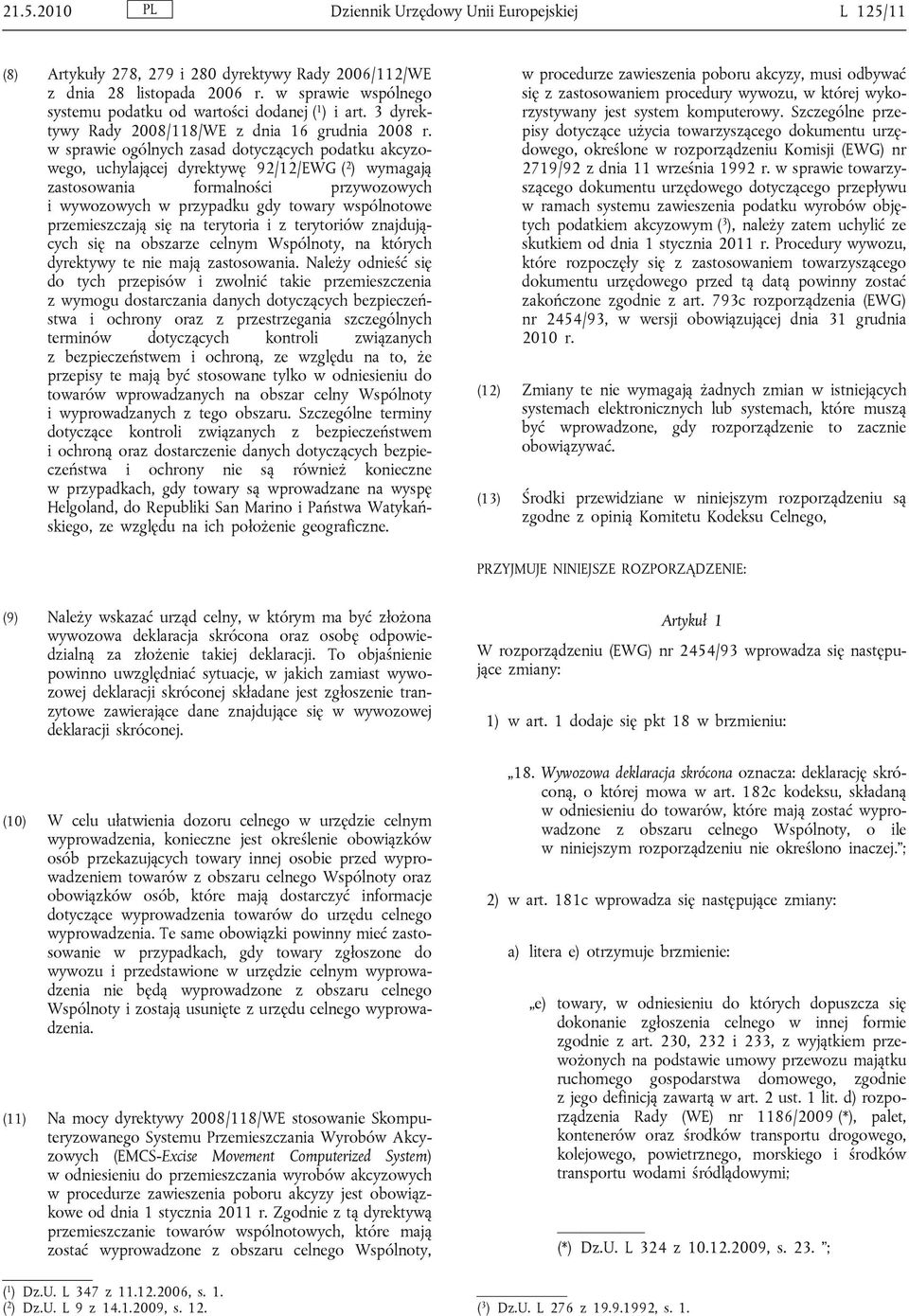 w sprawie ogólnych zasad dotyczących podatku akcyzowego, uchylającej dyrektywę 92/12/EWG ( 2 ) wymagają zastosowania formalności przywozowych i wywozowych w przypadku gdy towary wspólnotowe