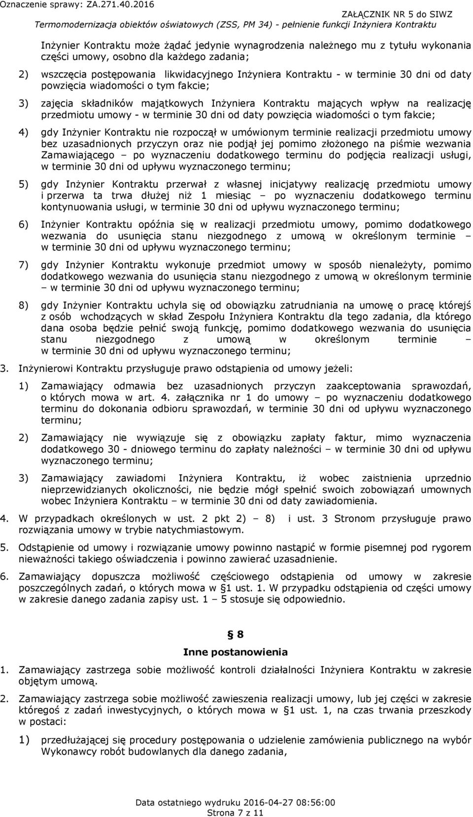 o tym fakcie; 4) gdy Inżynier Kontraktu nie rozpoczął w umówionym terminie realizacji przedmiotu umowy bez uzasadnionych przyczyn oraz nie podjął jej pomimo złożonego na piśmie wezwania Zamawiającego