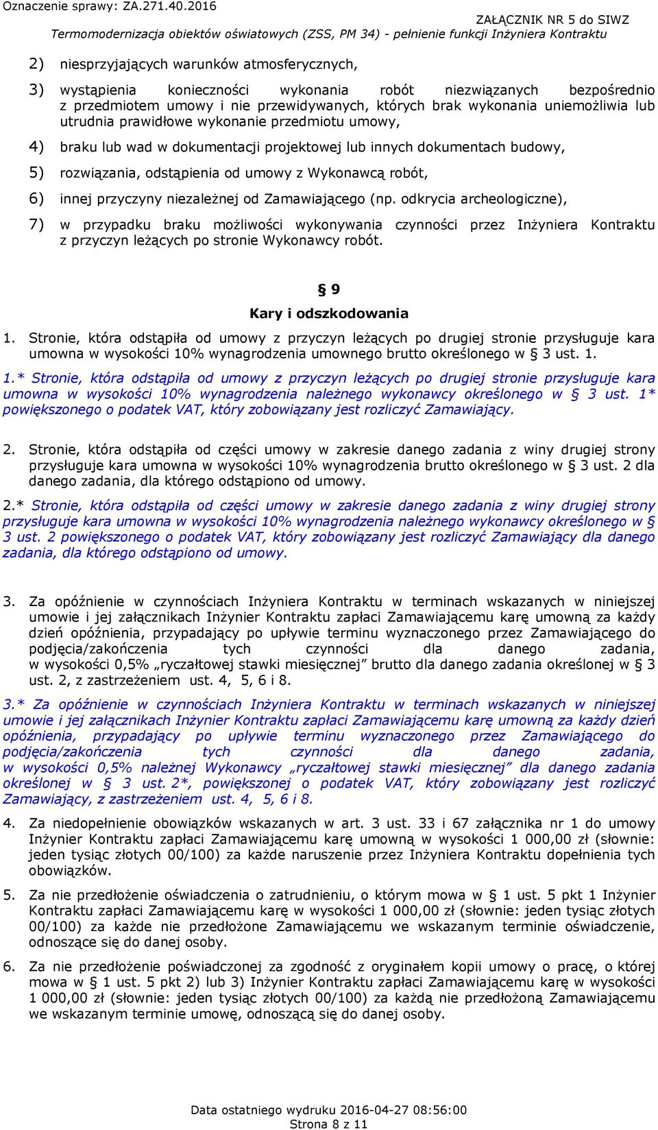 niezależnej od Zamawiającego (np. odkrycia archeologiczne), 7) w przypadku braku możliwości wykonywania czynności przez Inżyniera Kontraktu z przyczyn leżących po stronie Wykonawcy robót.