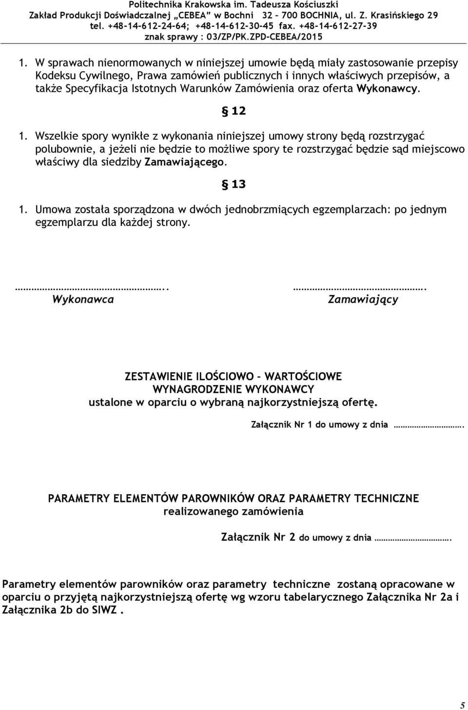 Wszelkie spory wynikłe z wykonania niniejszej umowy strony będą rozstrzygać polubownie, a jeżeli nie będzie to możliwe spory te rozstrzygać będzie sąd miejscowo właściwy dla siedziby Zamawiającego.