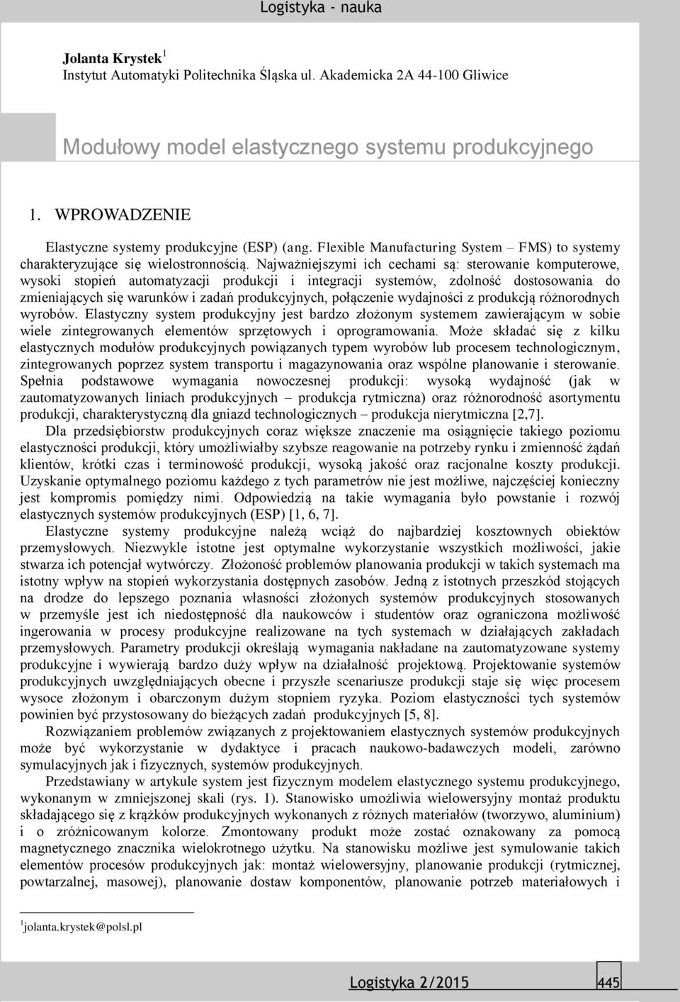 Najważniejszymi ich cechami są: sterowanie komputerowe, wysoki stopień automatyzacji produkcji i integracji systemów, zdolność dostosowania do zmieniających się warunków i zadań produkcyjnych,