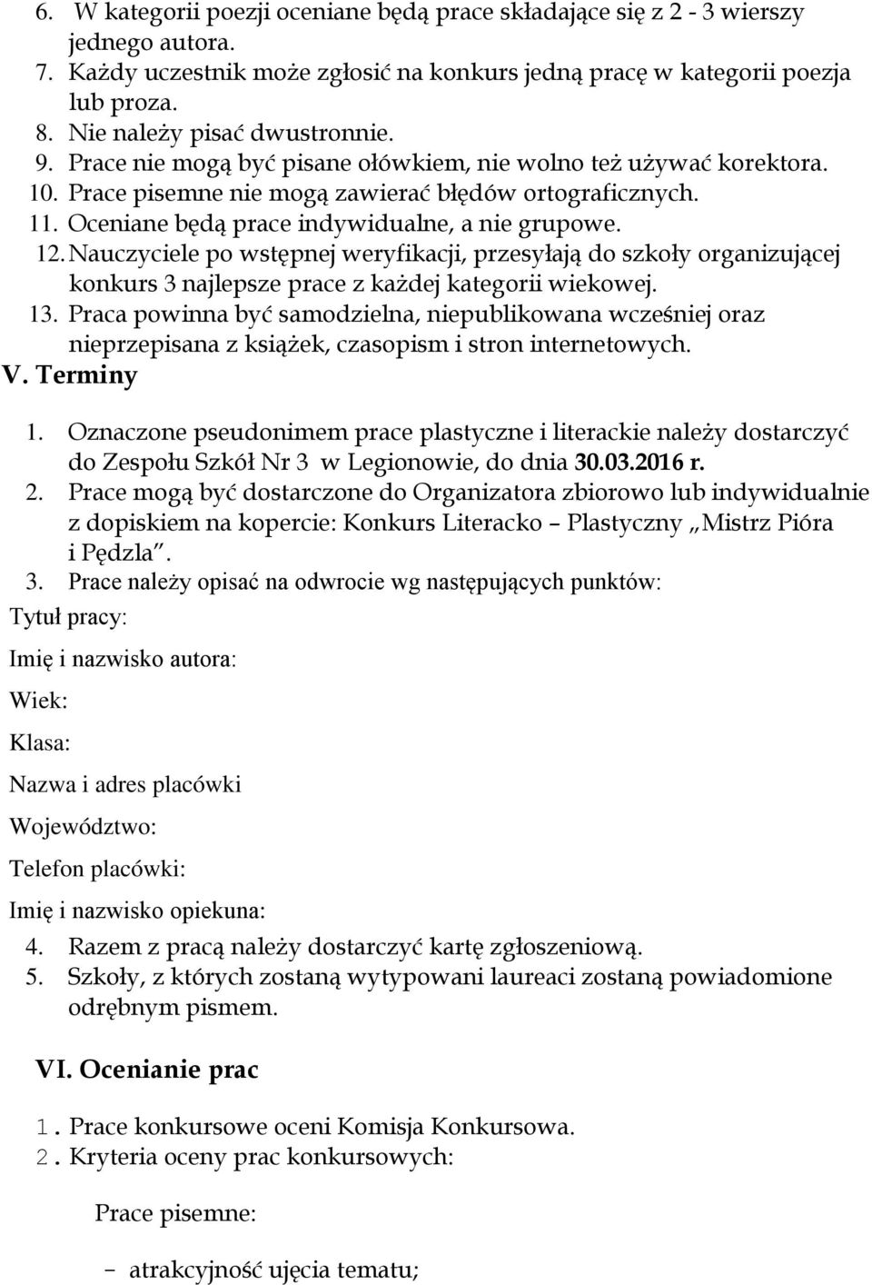 Oceniane będą prace indywidualne, a nie grupowe. 12. Nauczyciele po wstępnej weryfikacji, przesyłają do szkoły organizującej konkurs 3 najlepsze prace z każdej kategorii wiekowej. 13.