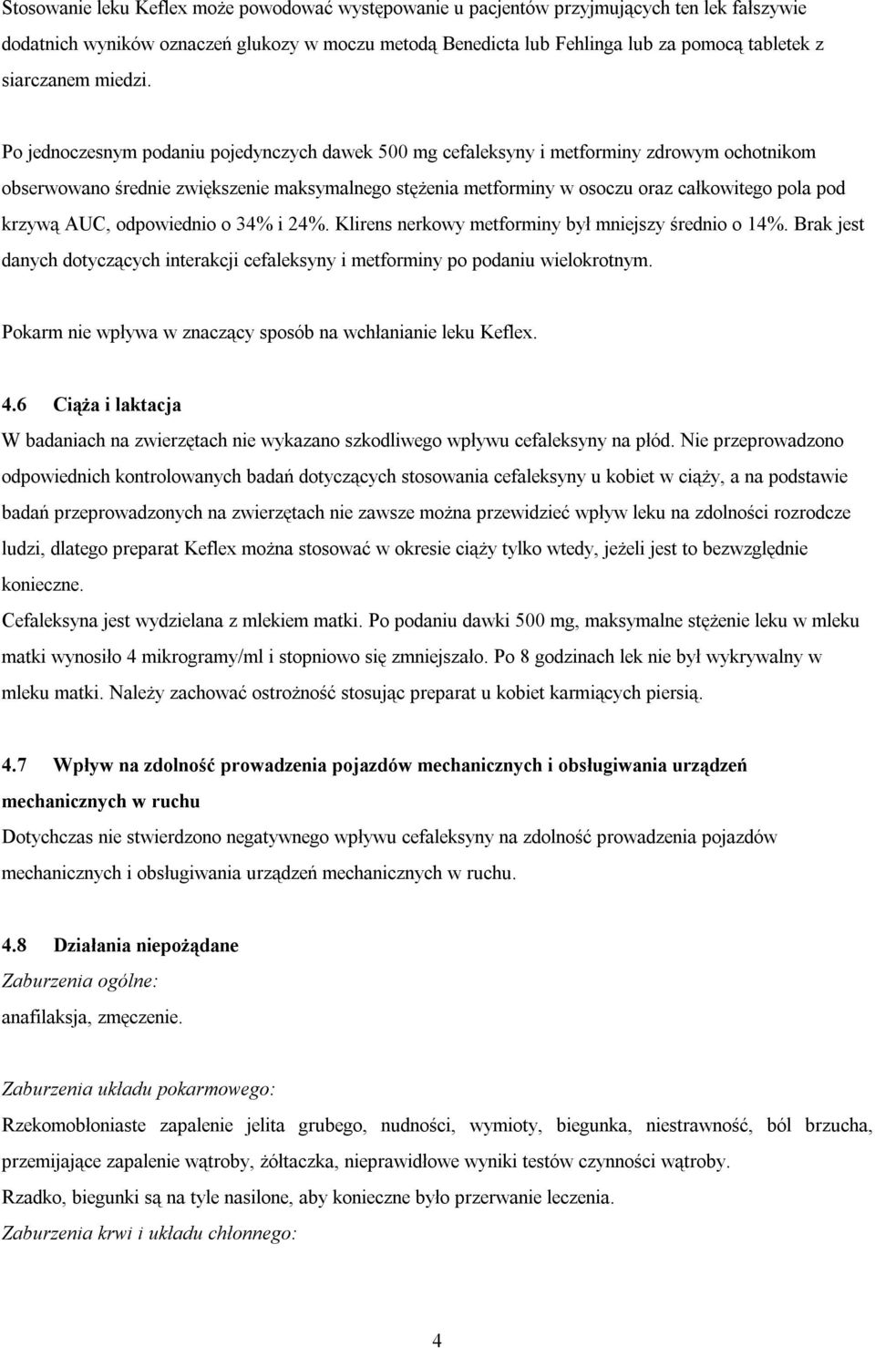 Po jednoczesnym podaniu pojedynczych dawek 500 mg cefaleksyny i metforminy zdrowym ochotnikom obserwowano średnie zwiększenie maksymalnego stężenia metforminy w osoczu oraz całkowitego pola pod