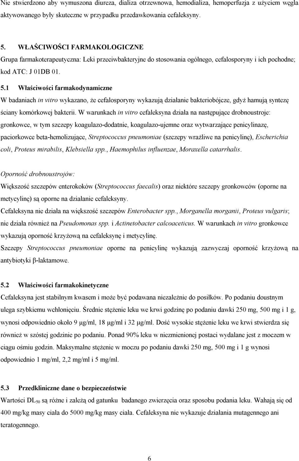 1 Właściwości farmakodynamiczne W badaniach in vitro wykazano, że cefalosporyny wykazują działanie bakteriobójcze, gdyż hamują syntezę ściany komórkowej bakterii.