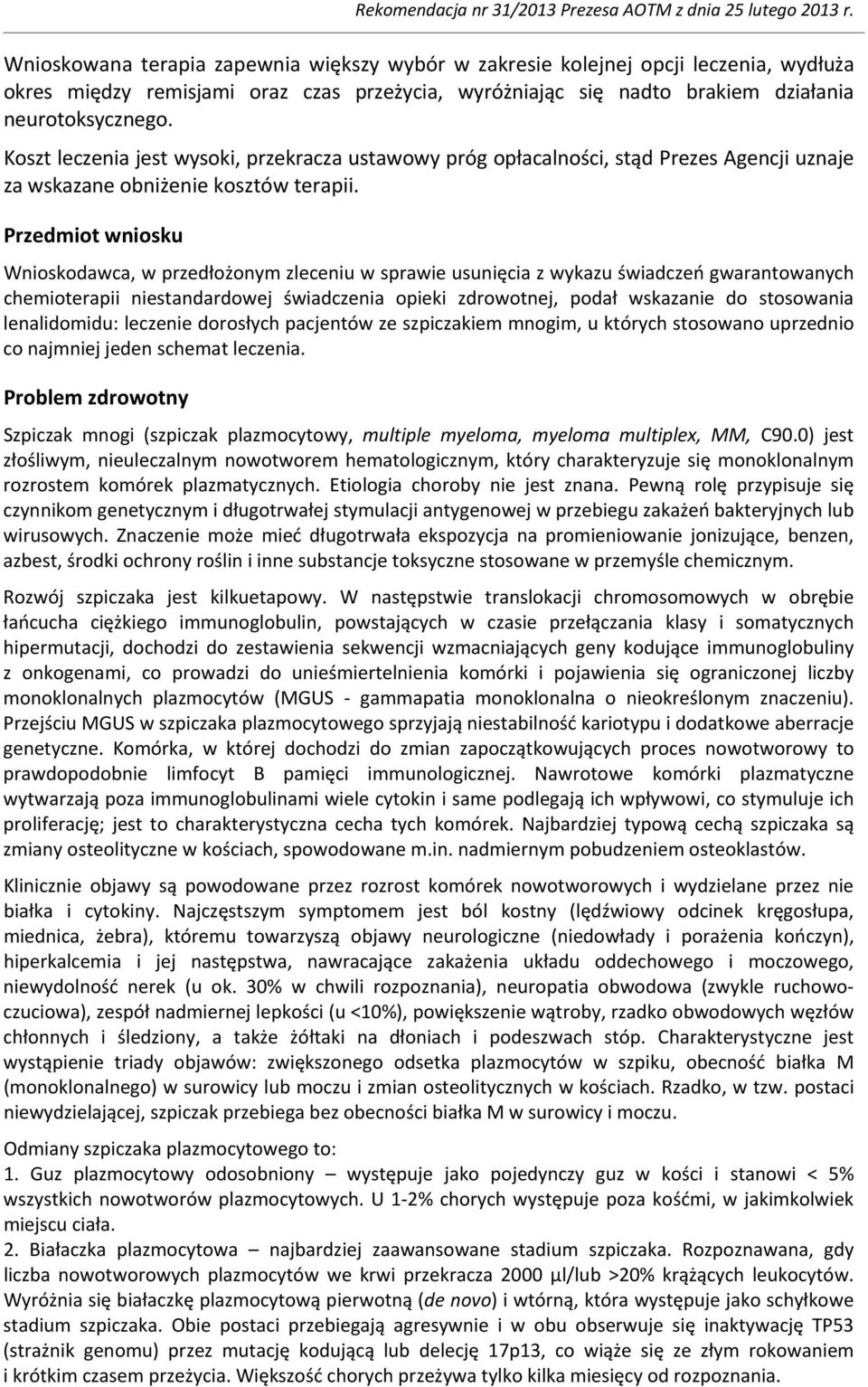 Przedmiot wniosku Wnioskodawca, w przedłożonym zleceniu w sprawie usunięcia z wykazu świadczeń gwarantowanych chemioterapii niestandardowej świadczenia opieki zdrowotnej, podał wskazanie do