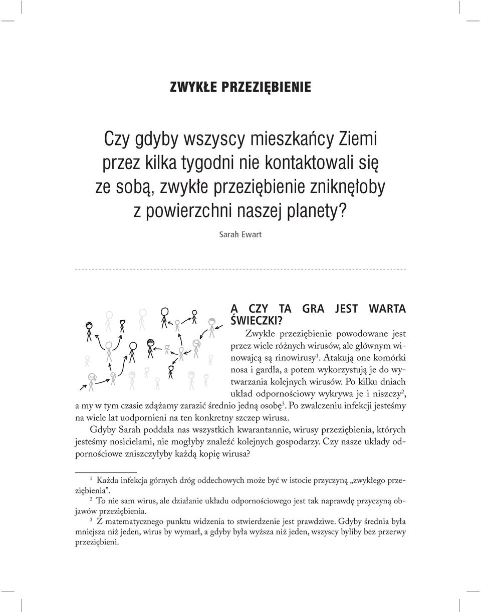 Po kilku dniach układ odpornościowy wykrywa je i niszczy 2, a my w tym czasie zdążamy zarazić średnio jedną osobę 3.