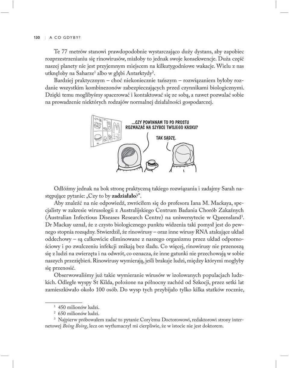 Bardziej praktycznym choć niekoniecznie tańszym rozwiązaniem byłoby rozdanie wszystkim kombinezonów zabezpieczających przed czynnikami biologicznymi.