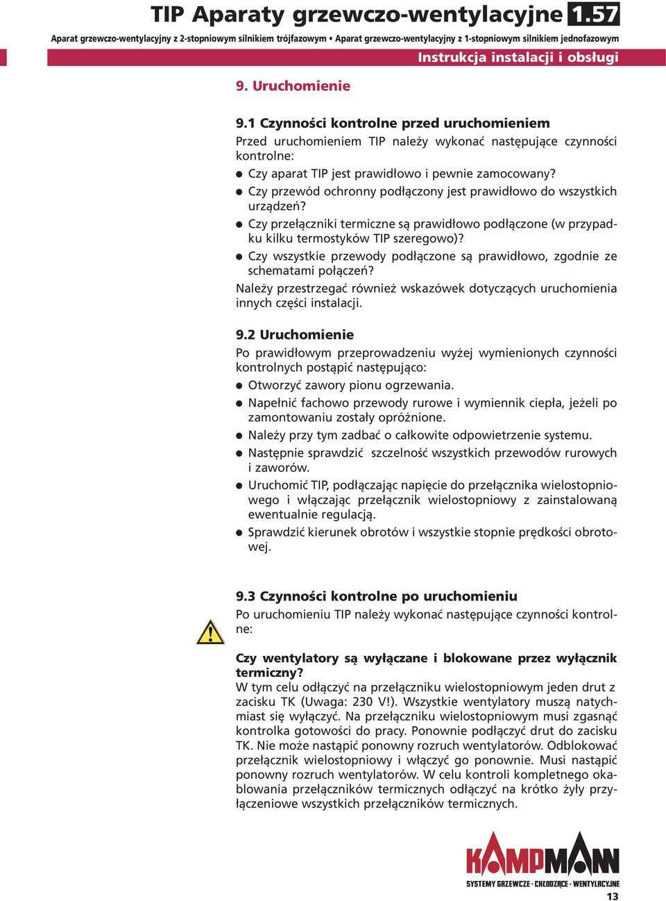 Czy przewód ochronny podłączony jest prawidłowo do wszystkich urządzeń? Czy przełączniki termiczne są prawidłowo podłączone (w przypadku kilku termostyków TIP szeregowo)?