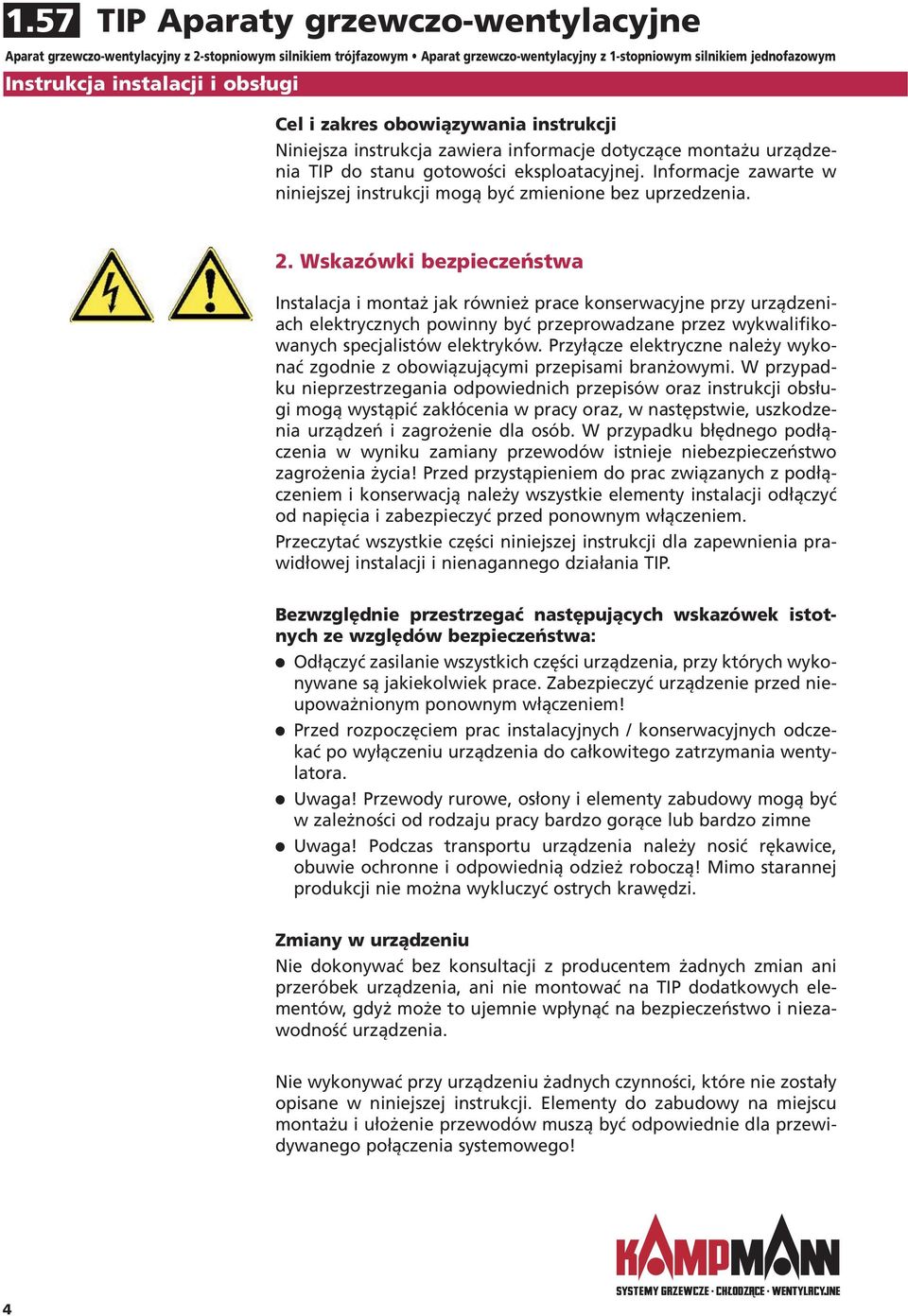 Wskazówki bezpieczeństwa Instalacja i montaż jak również prace konserwacyjne przy urządzeniach elektrycznych powinny być przeprowadzane przez wykwalifikowanych specjalistów elektryków.