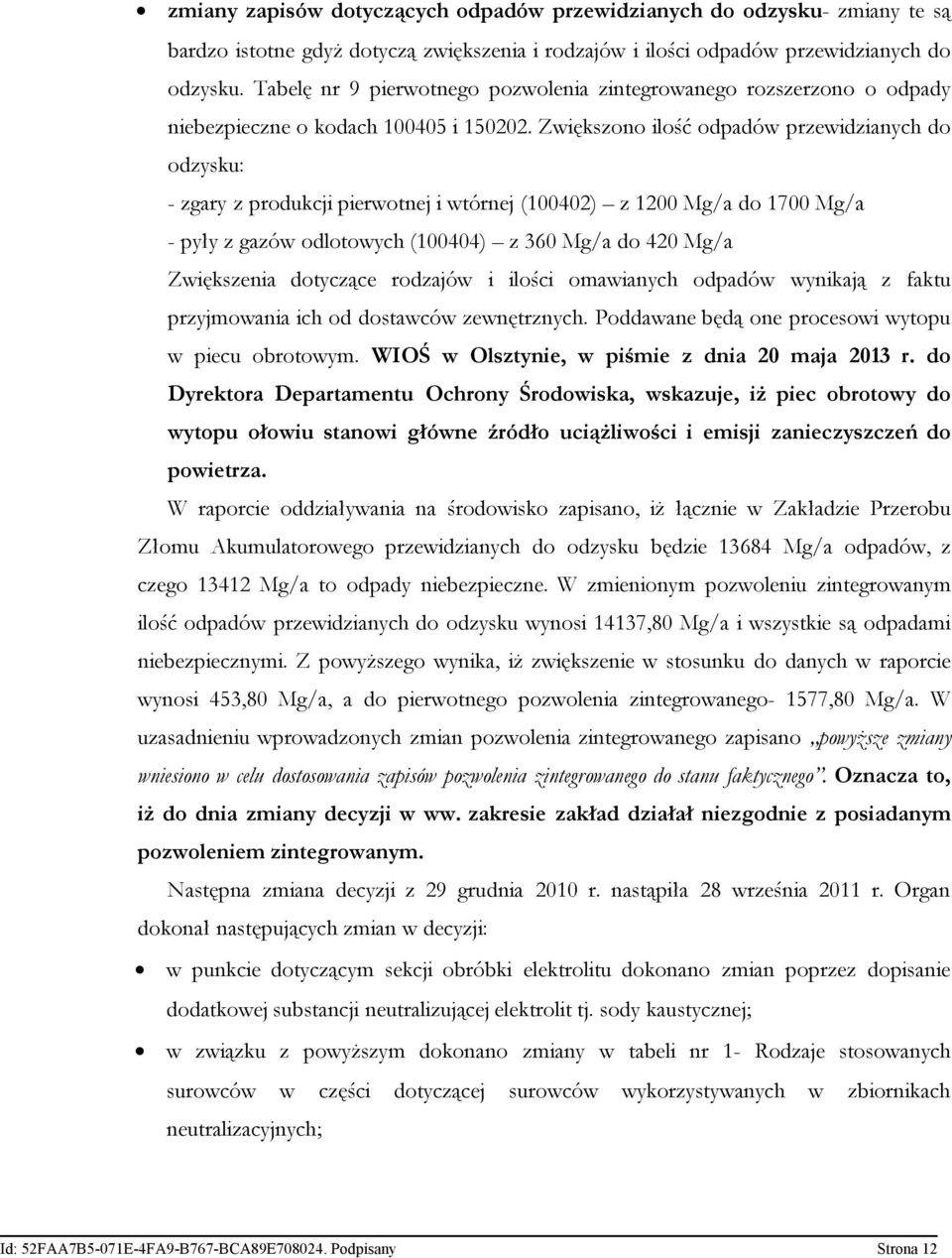 Zwiększono ilość odpadów przewidzianych do odzysku: - zgary z produkcji pierwotnej i wtórnej (100402) z 1200 Mg/a do 1700 Mg/a - pyły z gazów odlotowych (100404) z 360 Mg/a do 420 Mg/a Zwiększenia