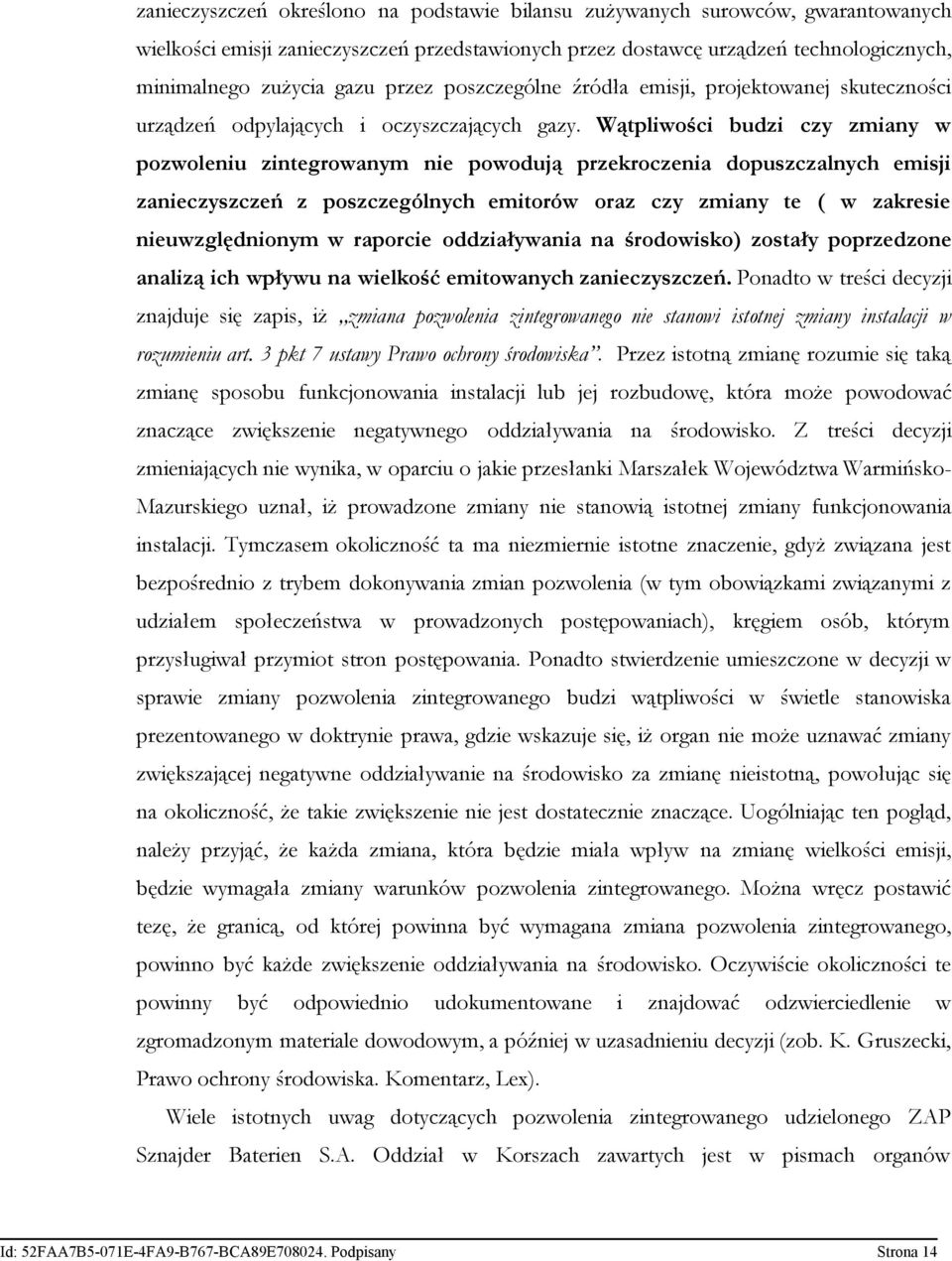 Wątpliwości budzi czy zmiany w pozwoleniu zintegrowanym nie powodują przekroczenia dopuszczalnych emisji zanieczyszczeń z poszczególnych emitorów oraz czy zmiany te ( w zakresie nieuwzględnionym w