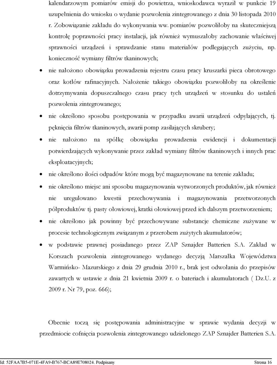 pomiarów pozwoliłoby na skuteczniejszą kontrolę poprawności pracy instalacji, jak również wymuszałoby zachowanie właściwej sprawności urządzeń i sprawdzanie stanu materiałów podlegających zużyciu, np.