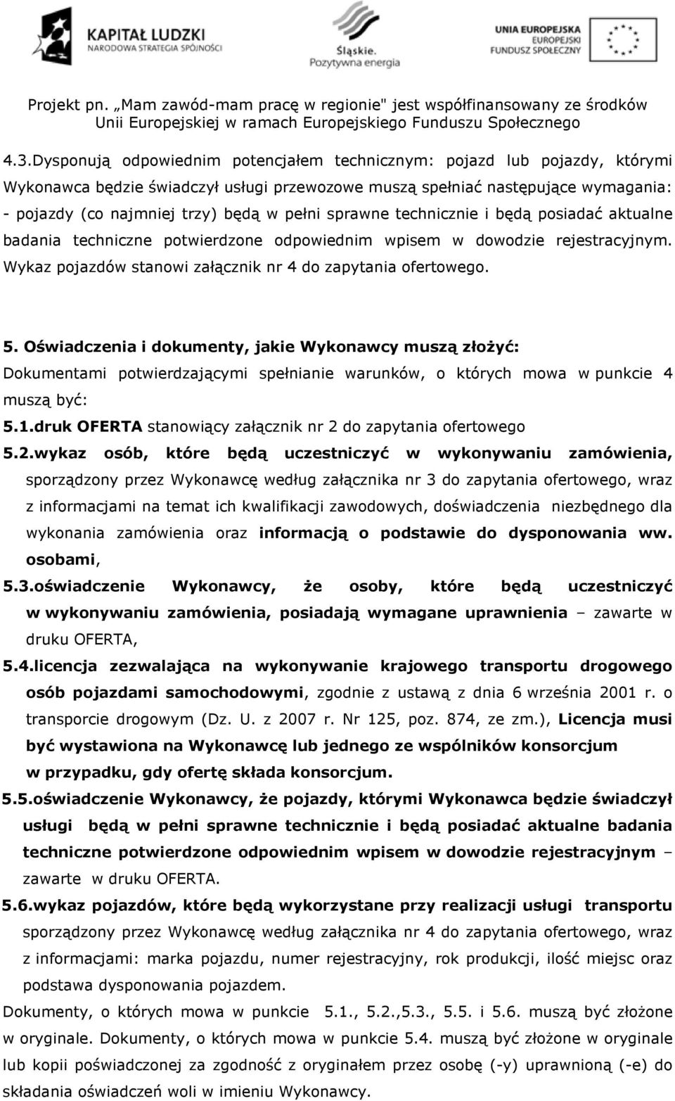 Oświadczenia i dokumenty, jakie Wykonawcy muszą złoŝyć: Dokumentami potwierdzającymi spełnianie warunków, o których mowa w punkcie 4 muszą być: 5.1.