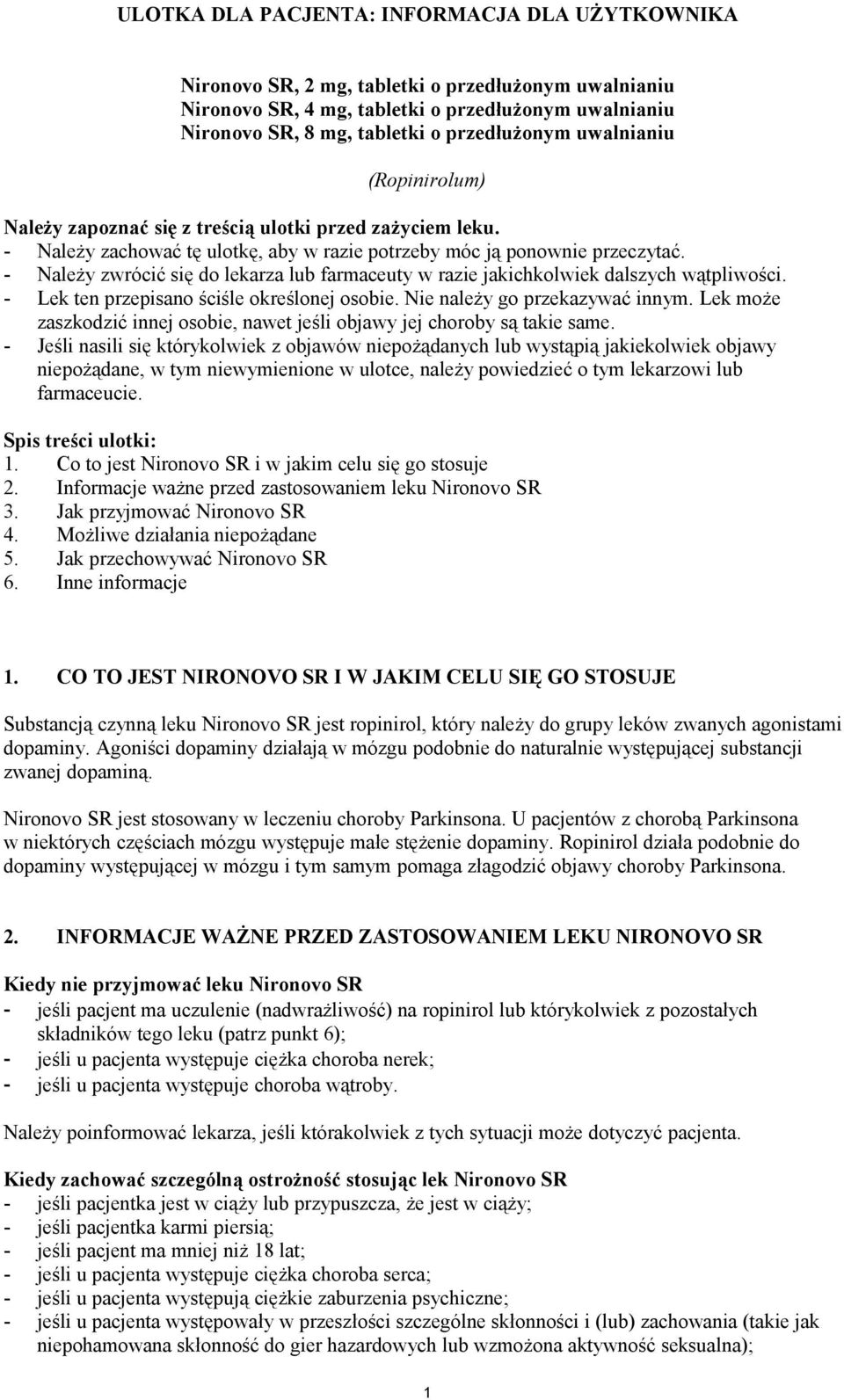 - Należy zwrócić się do lekarza lub farmaceuty w razie jakichkolwiek dalszych wątpliwości. - Lek ten przepisano ściśle określonej osobie. Nie należy go przekazywać innym.