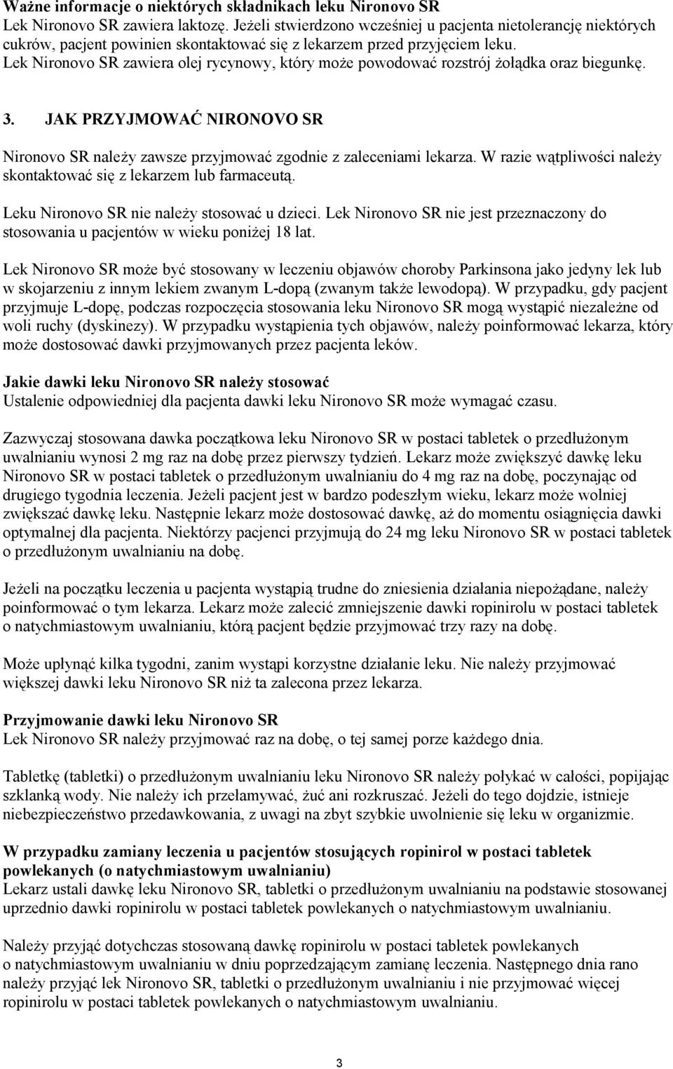 Lek Nironovo SR zawiera olej rycynowy, który może powodować rozstrój żołądka oraz biegunkę. 3. JAK PRZYJMOWAĆ NIRONOVO SR Nironovo SR należy zawsze przyjmować zgodnie z zaleceniami lekarza.