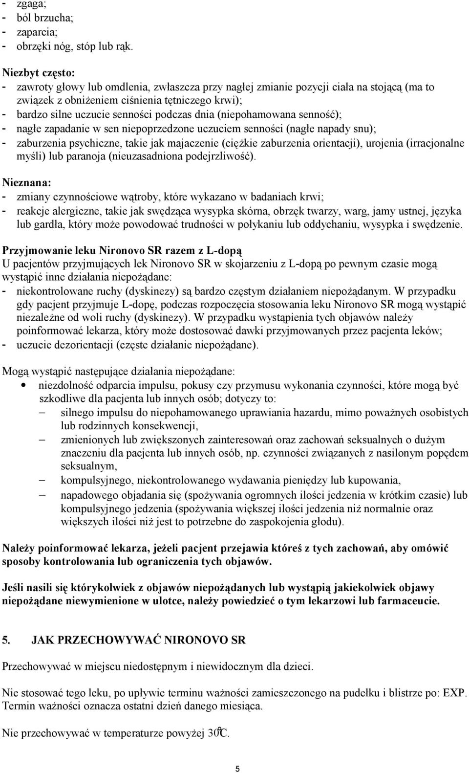 dnia (niepohamowana senność); - nagłe zapadanie w sen niepoprzedzone uczuciem senności (nagłe napady snu); - zaburzenia psychiczne, takie jak majaczenie (ciężkie zaburzenia orientacji), urojenia