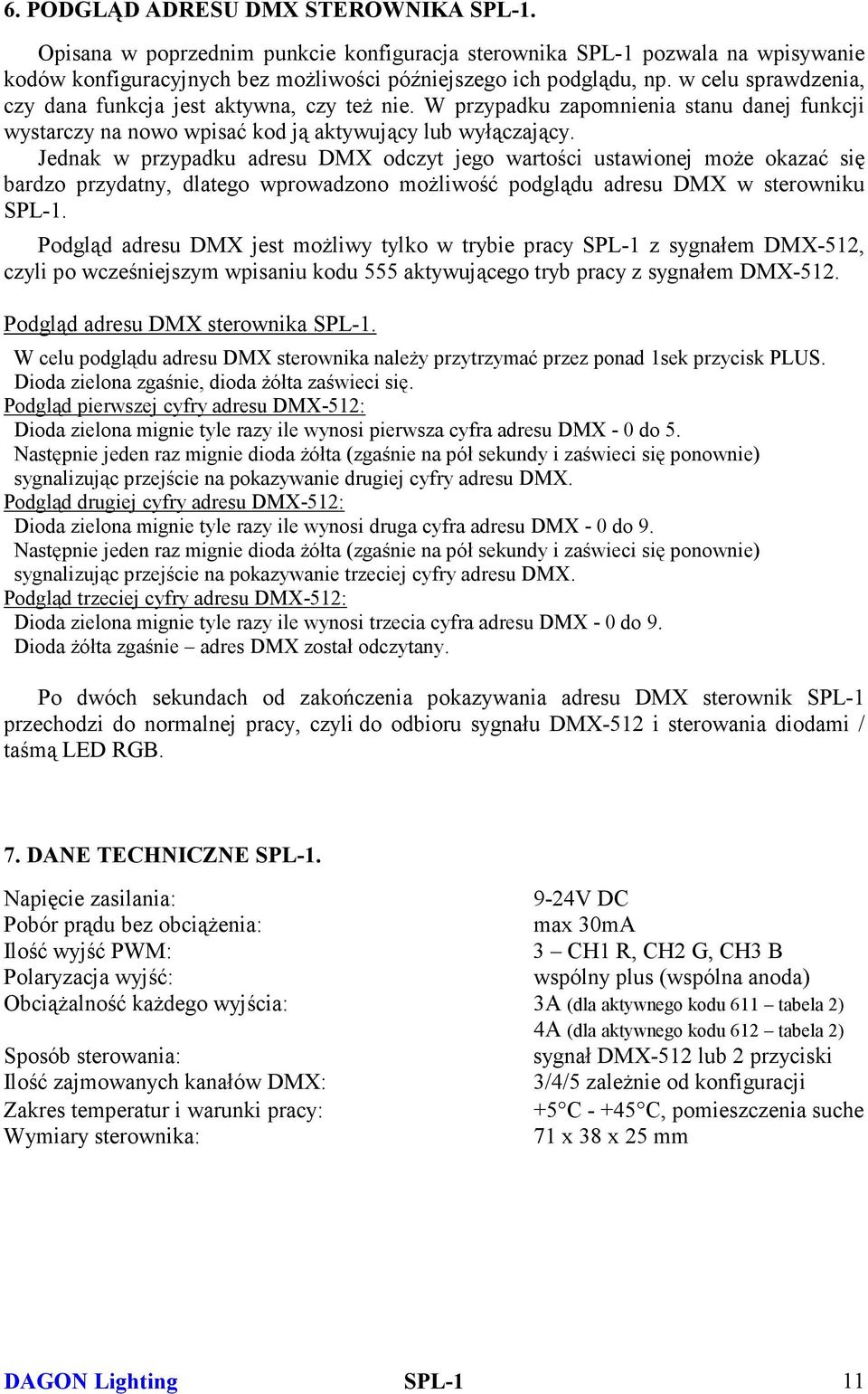 Jednak w przypadku adresu DMX odczyt jego wartości ustawionej może okazać się bardzo przydatny, dlatego wprowadzono możliwość podglądu adresu DMX w sterowniku SPL-1.