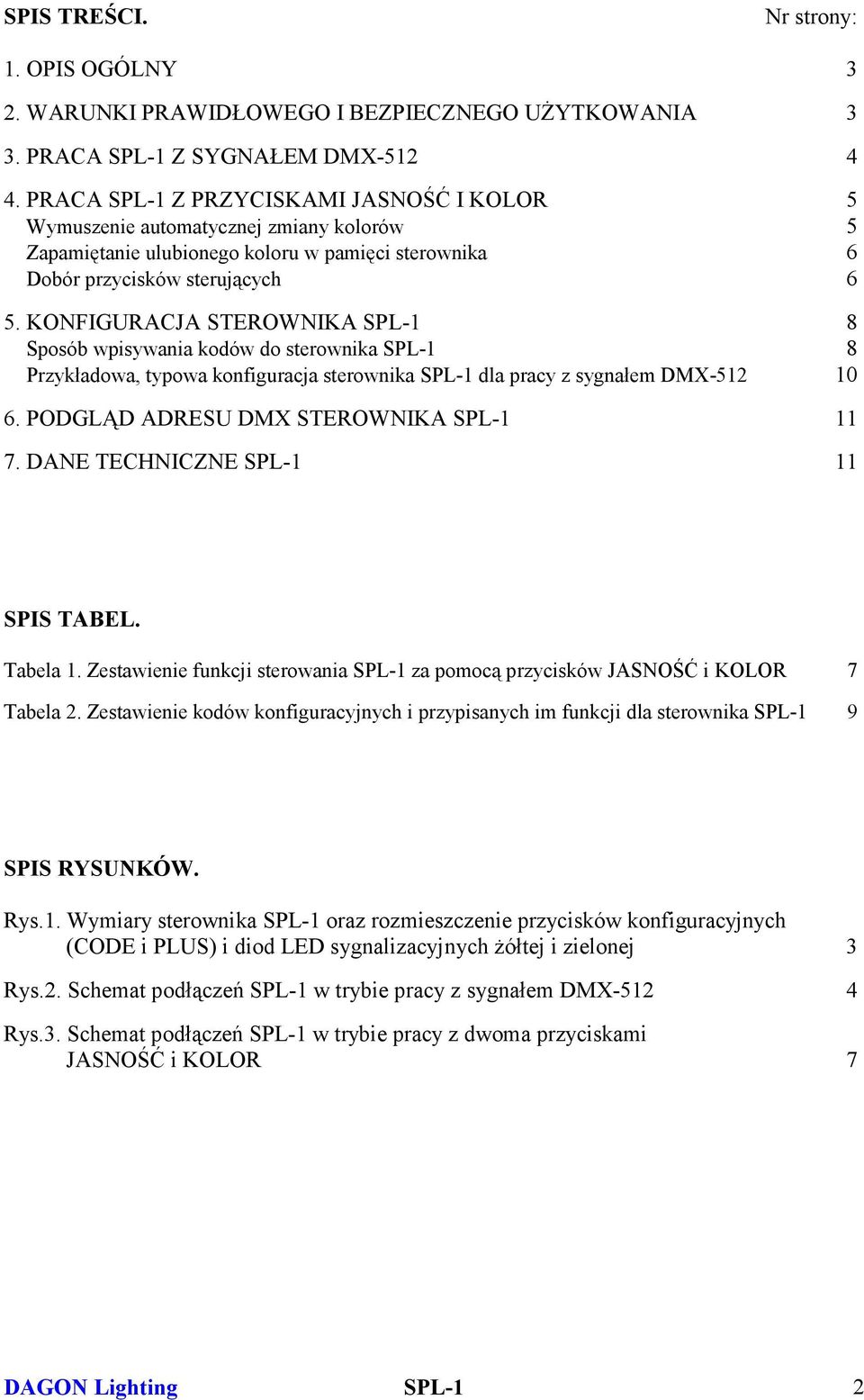 KONFIGURACJA STEROWNIKA SPL-1 8 Sposób wpisywania kodów do sterownika SPL-1 8 Przykładowa, typowa konfiguracja sterownika SPL-1 dla pracy z sygnałem DMX-512 10 6.