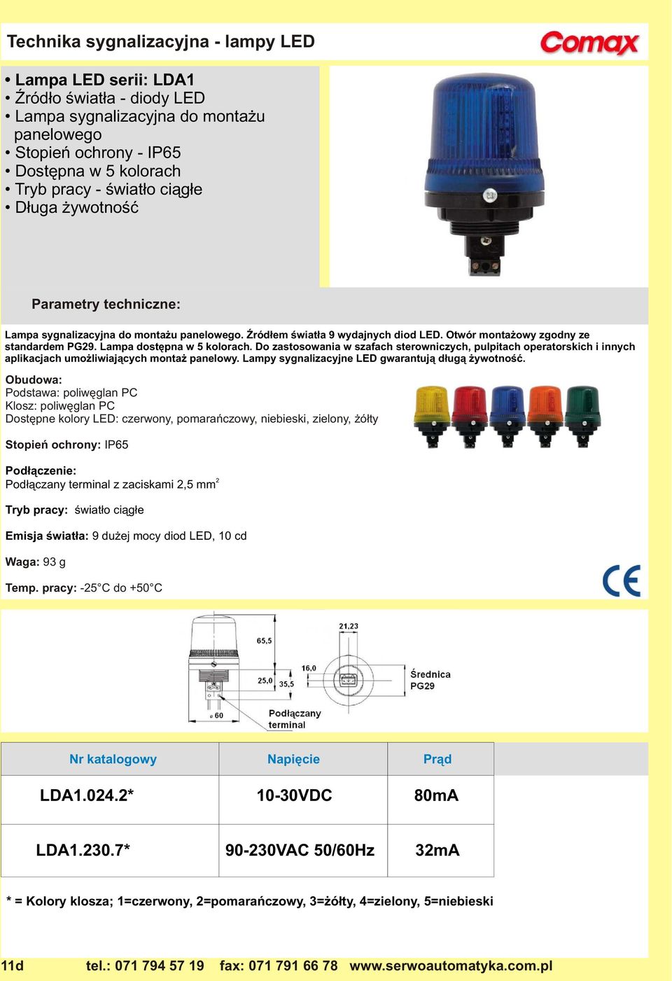 Do zastosowania w szafach sterowniczych, pulpitach operatorskich i innych aplikacjach umo liwiaj¹cych monta panelowy. Lampy sygnalizacyjne LED gwarantuj¹ d³ug¹ ywotnoœæ.