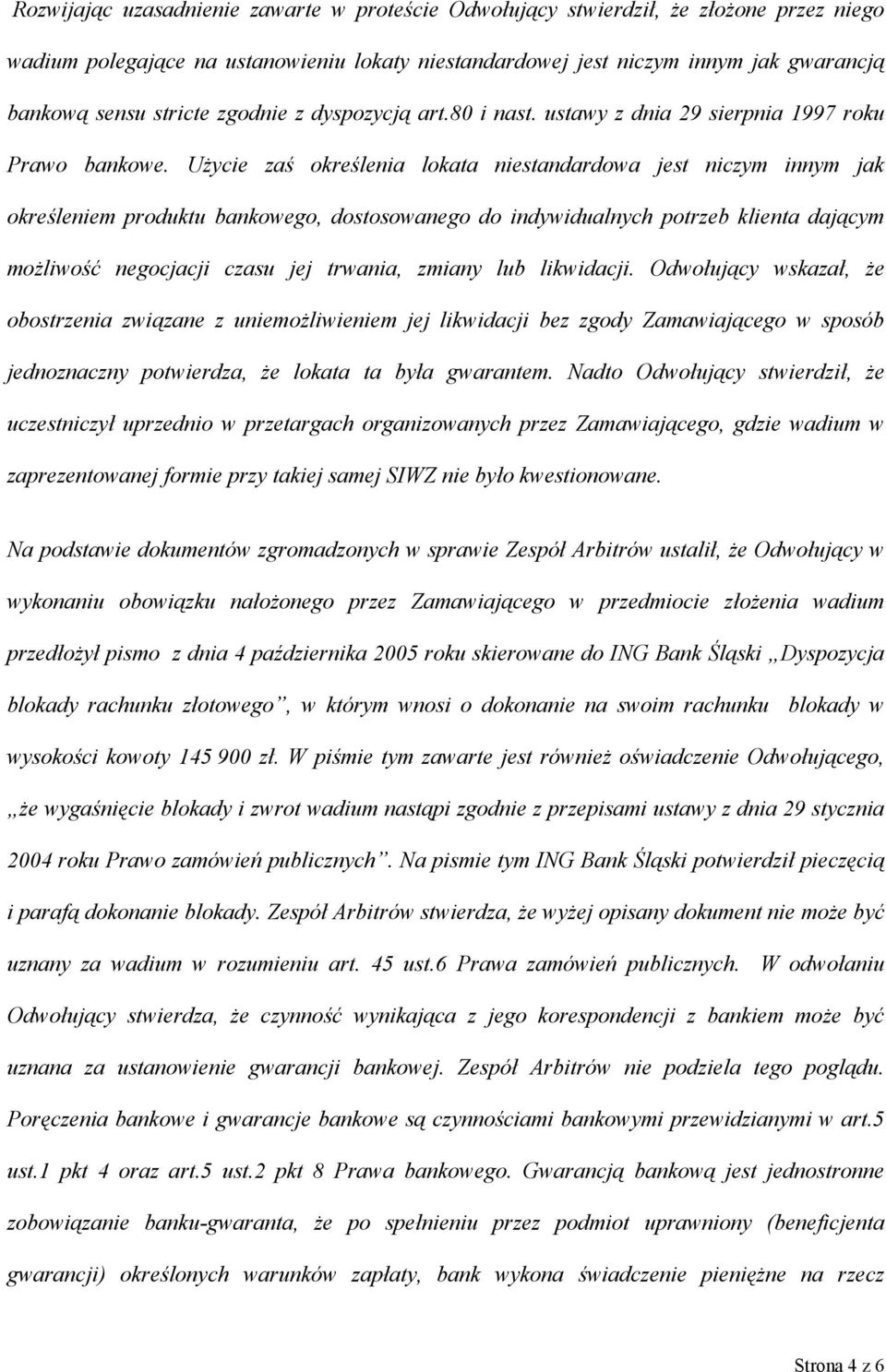 Użycie zaś określenia lokata niestandardowa jest niczym innym jak określeniem produktu bankowego, dostosowanego do indywidualnych potrzeb klienta dającym możliwość negocjacji czasu jej trwania,