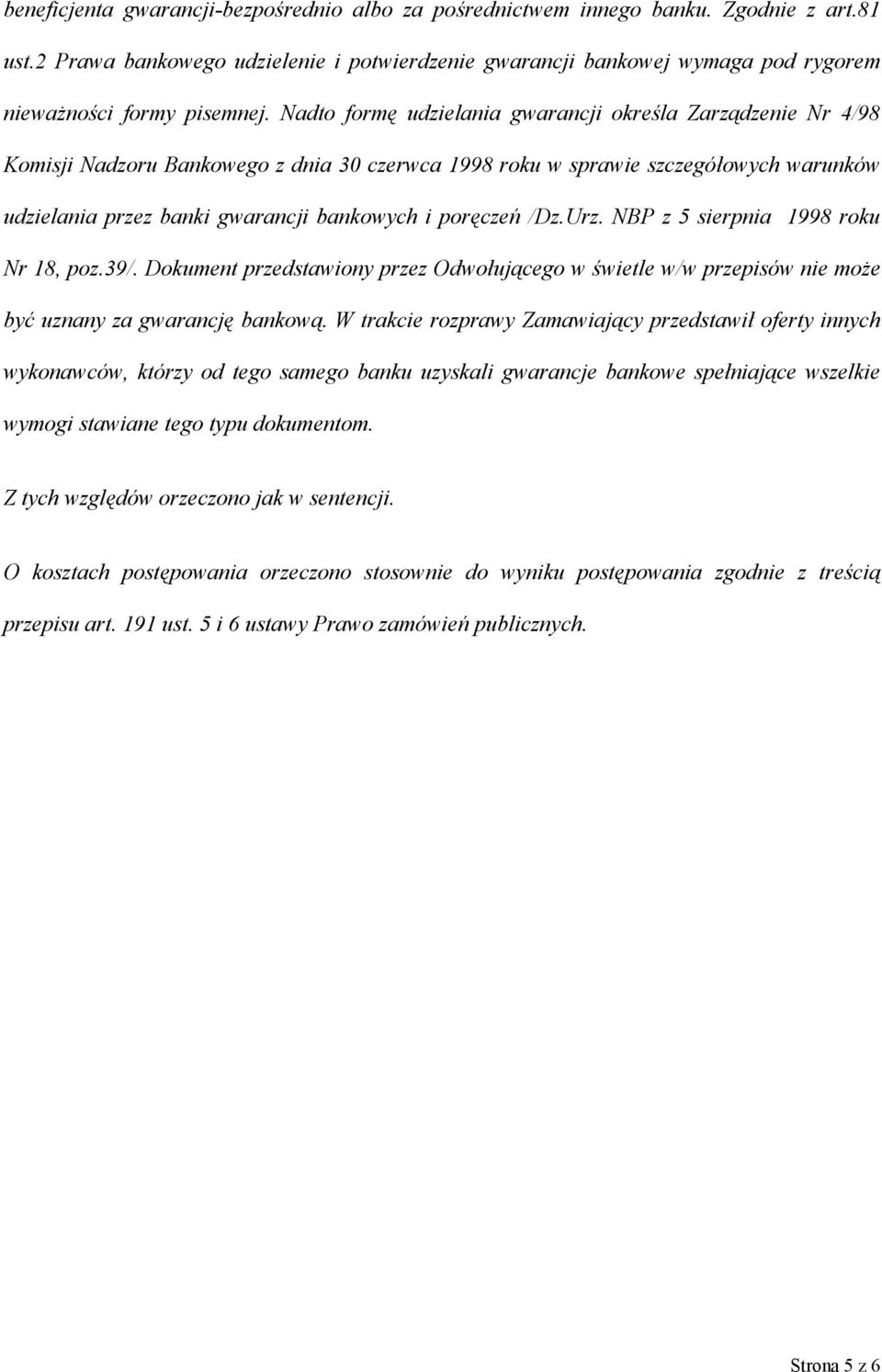 Nadto formę udzielania gwarancji określa Zarządzenie Nr 4/98 Komisji Nadzoru Bankowego z dnia 30 czerwca 1998 roku w sprawie szczegółowych warunków udzielania przez banki gwarancji bankowych i