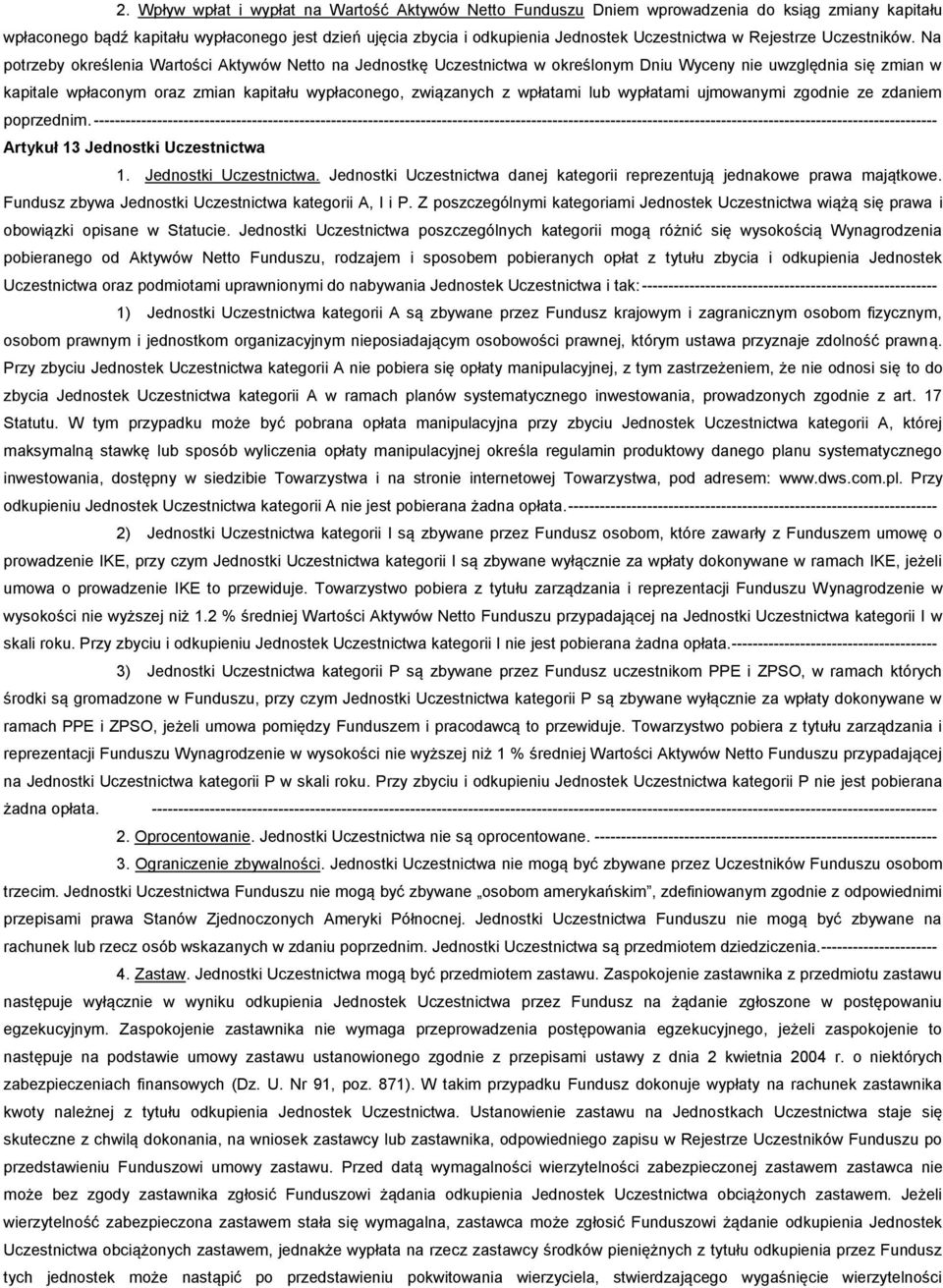 Na potrzeby określenia Wartości Aktywów Netto na Jednostkę Uczestnictwa w określonym Dniu Wyceny nie uwzględnia się zmian w kapitale wpłaconym oraz zmian kapitału wypłaconego, związanych z wpłatami