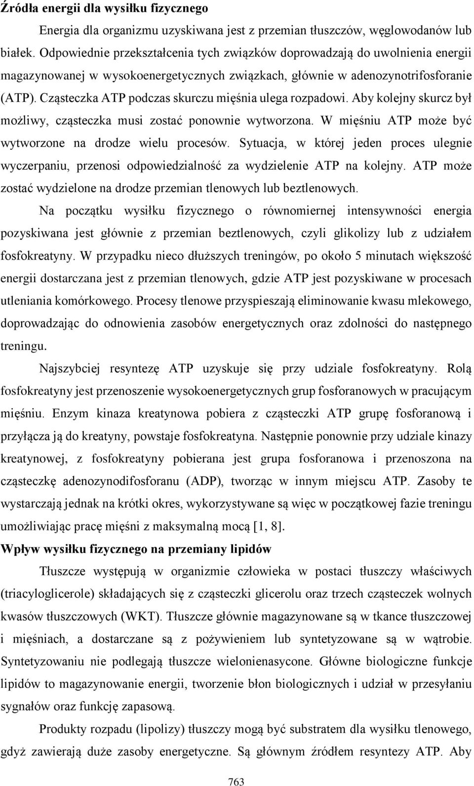 Cząsteczka ATP podczas skurczu mięśnia ulega rozpadowi. Aby kolejny skurcz był możliwy, cząsteczka musi zostać ponownie wytworzona. W mięśniu ATP może być wytworzone na drodze wielu procesów.