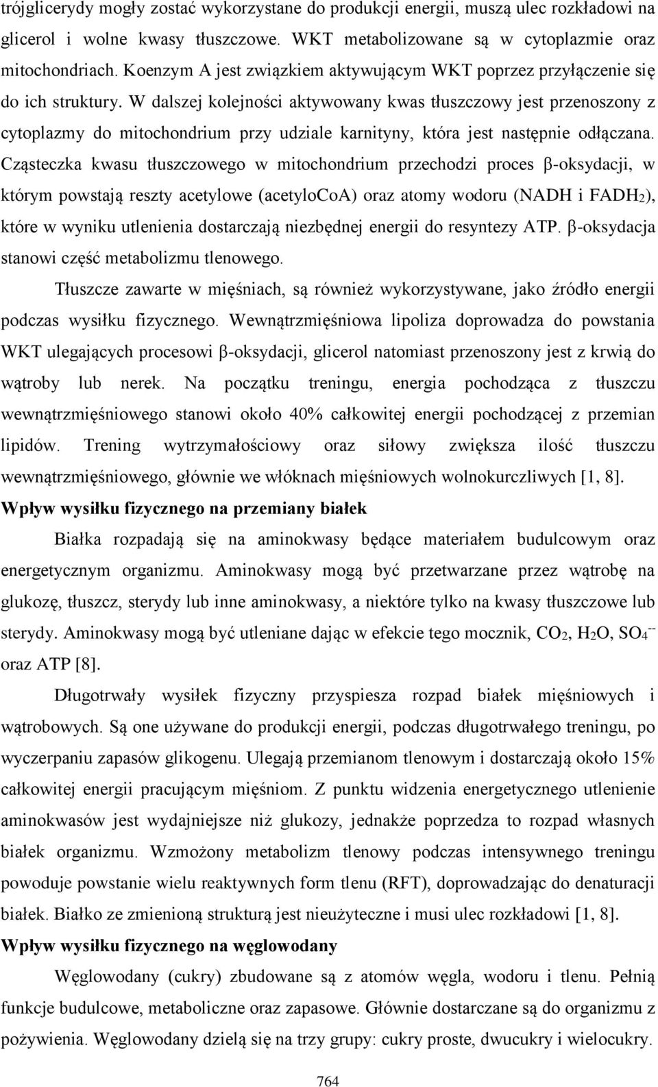 W dalszej kolejności aktywowany kwas tłuszczowy jest przenoszony z cytoplazmy do mitochondrium przy udziale karnityny, która jest następnie odłączana.