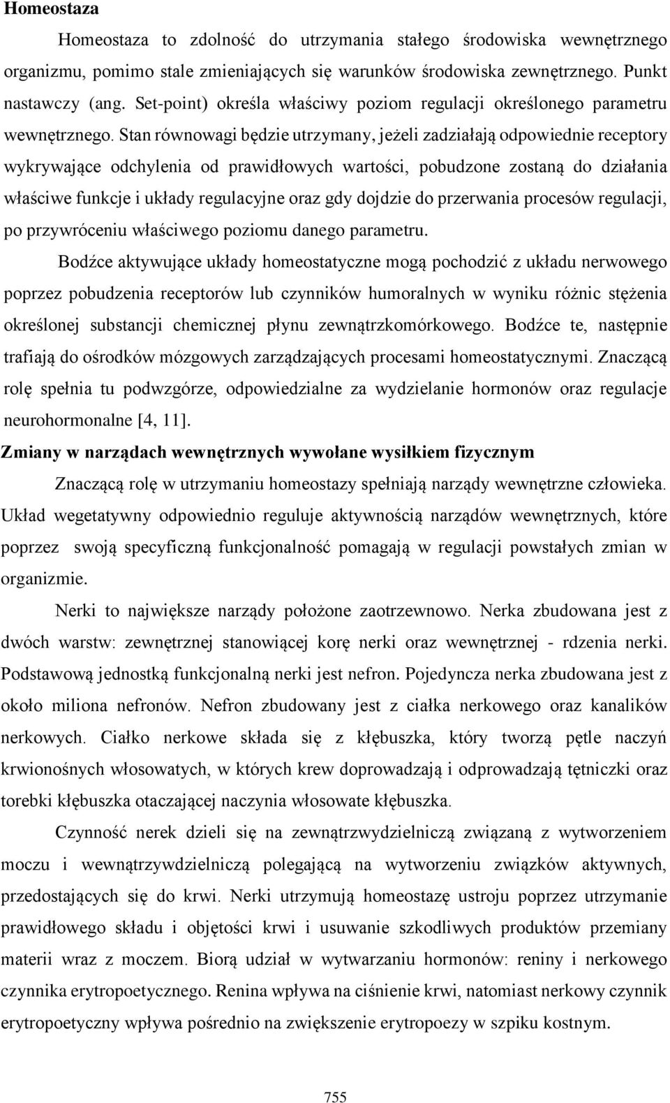 Stan równowagi będzie utrzymany, jeżeli zadziałają odpowiednie receptory wykrywające odchylenia od prawidłowych wartości, pobudzone zostaną do działania właściwe funkcje i układy regulacyjne oraz gdy