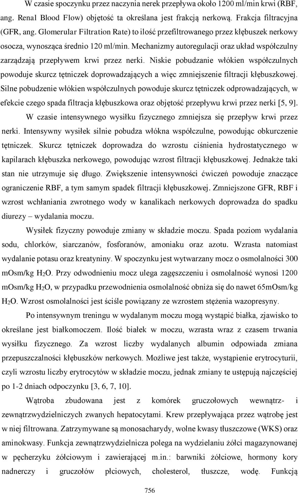 Mechanizmy autoregulacji oraz układ współczulny zarządzają przepływem krwi przez nerki.