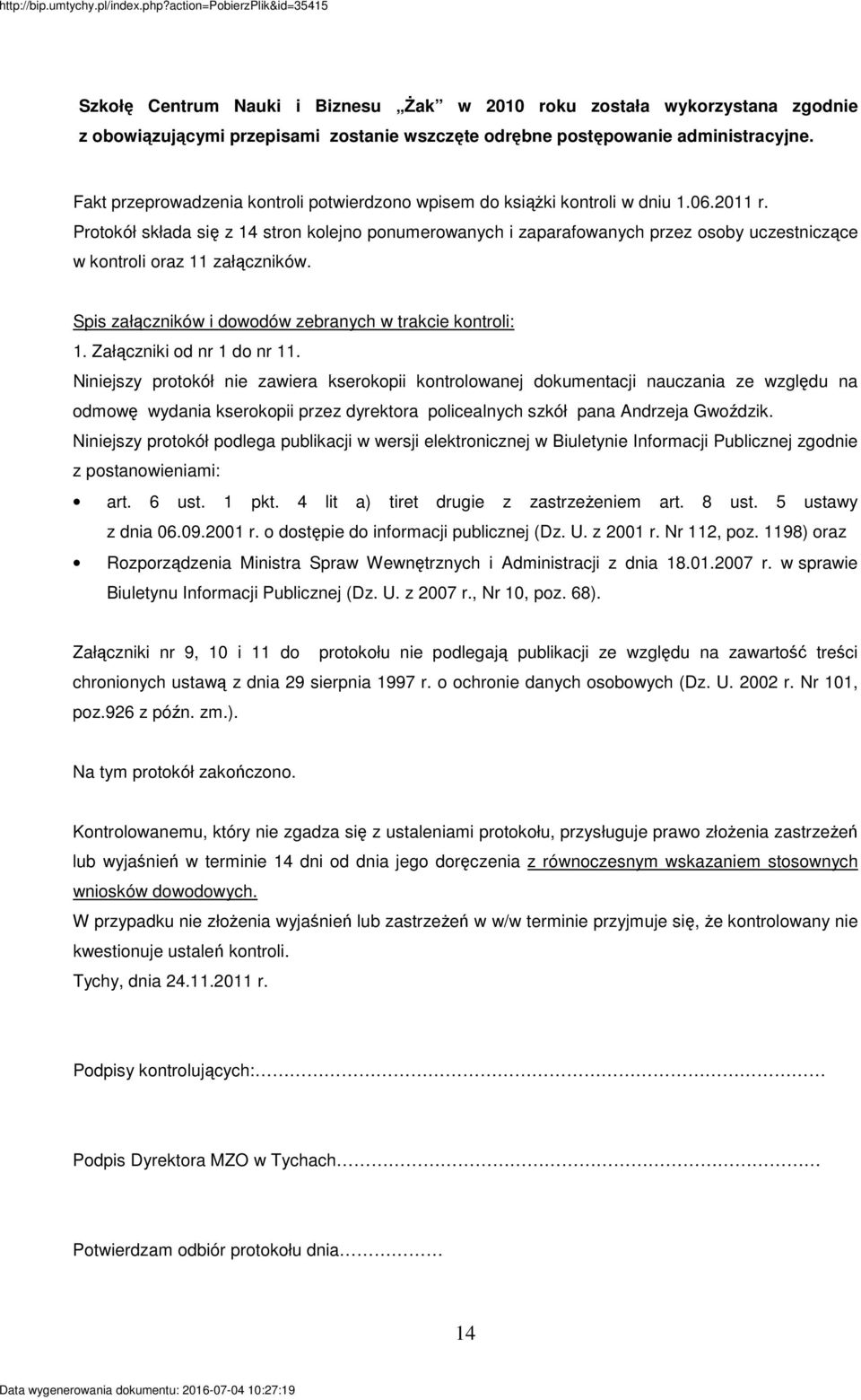 Protokół składa się z 14 stron kolejno ponumerowanych i zaparafowanych przez osoby uczestniczące w kontroli oraz 11 załączników. Spis załączników i dowodów zebranych w trakcie kontroli: 1.