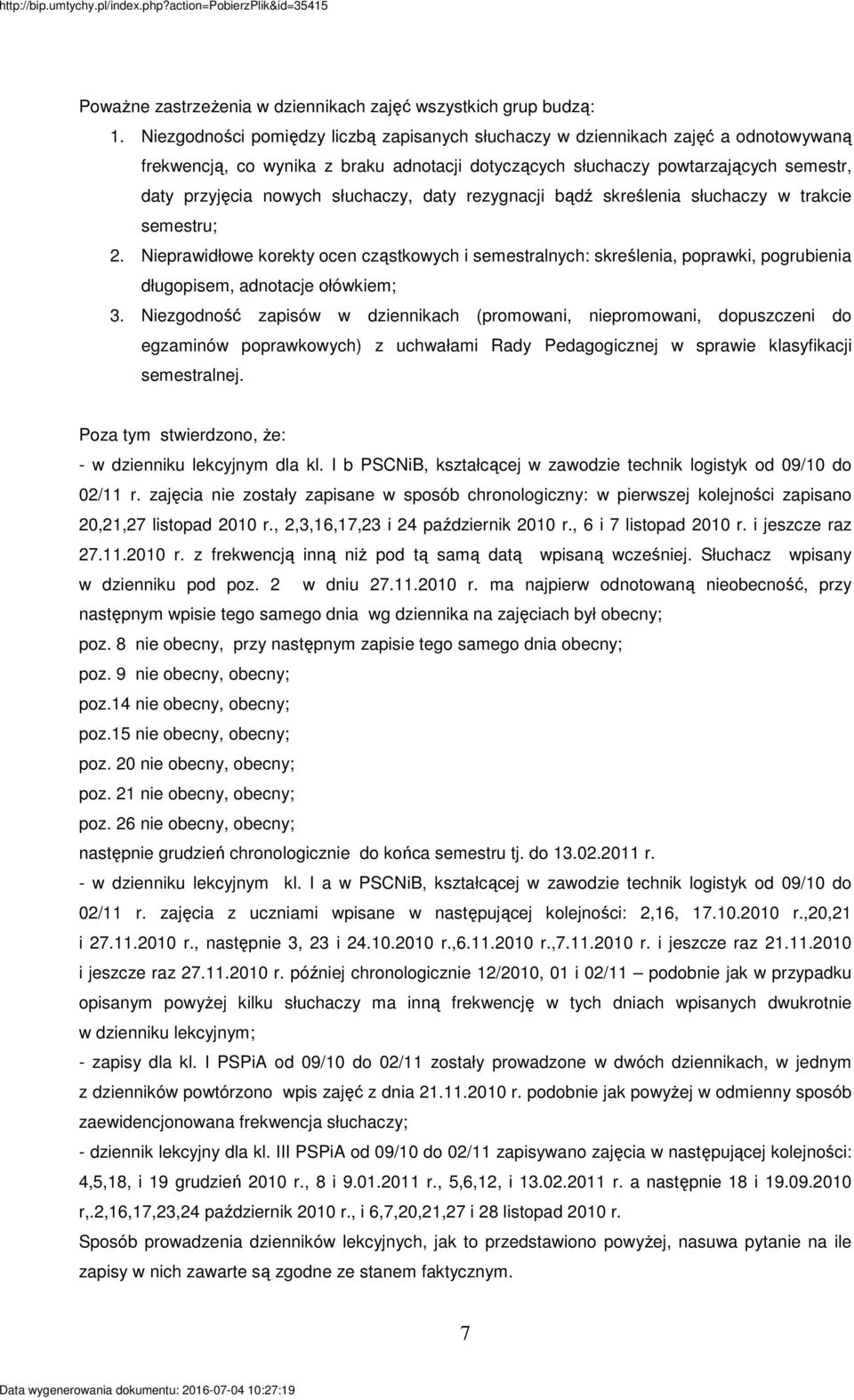 słuchaczy, daty rezygnacji bądź skreślenia słuchaczy w trakcie semestru; 2. Nieprawidłowe korekty ocen cząstkowych i semestralnych: skreślenia, poprawki, pogrubienia długopisem, adnotacje ołówkiem; 3.