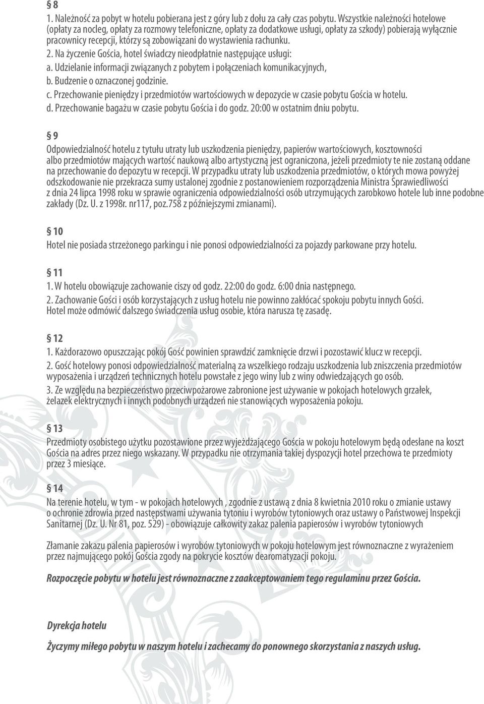 wystawienia rachunku. 2. Na życzenie Gościa, hotel świadczy nieodpłatnie następujące usługi: a. Udzielanie informacji związanych z pobytem i połączeniach komunikacyjnych, b.
