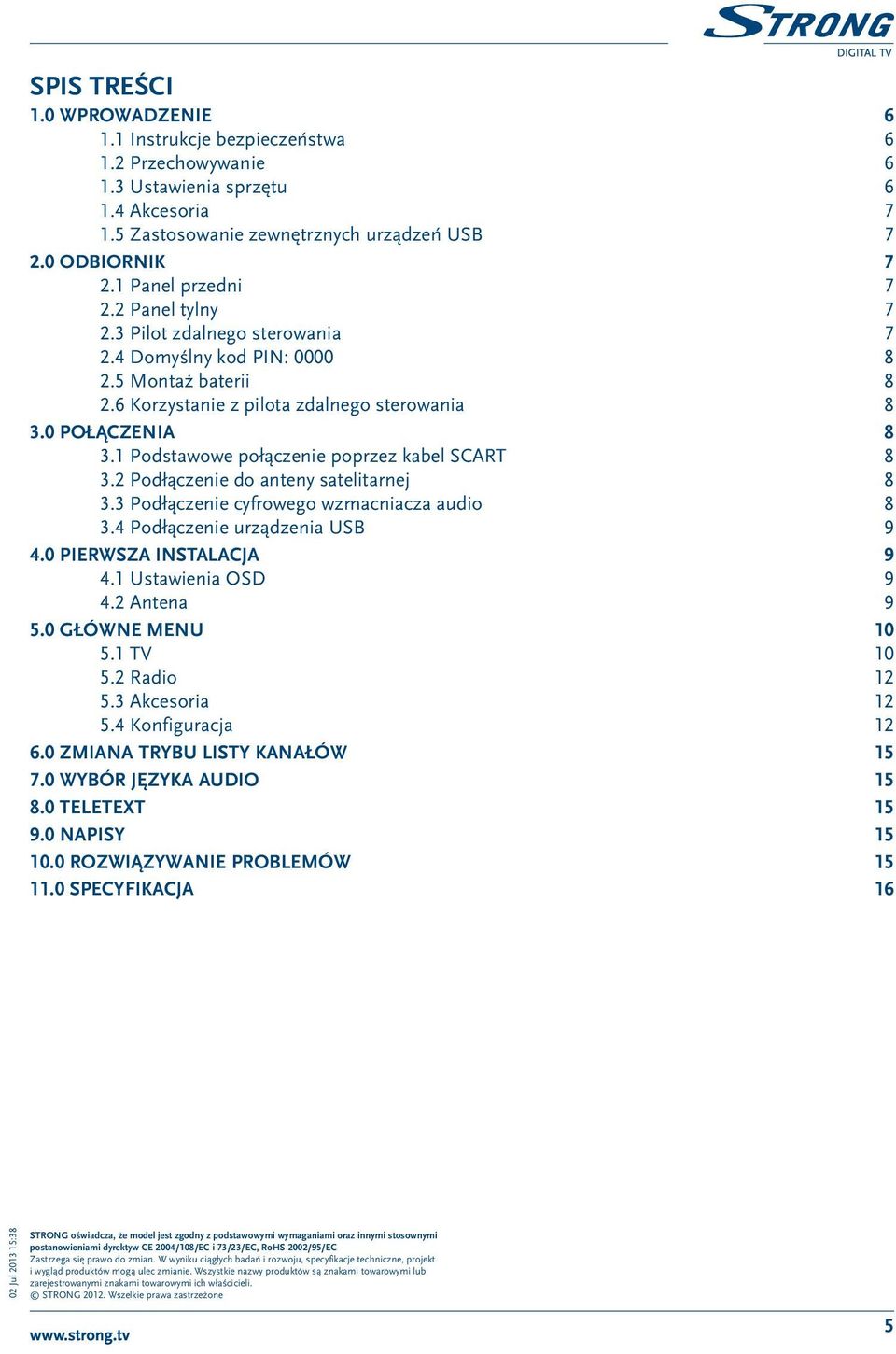 1 Podstawowe połączenie poprzez kabel SCART 8 3.2 Podłączenie do anteny satelitarnej 8 3.3 Podłączenie cyfrowego wzmacniacza audio 8 3.4 Podłączenie urządzenia USB 9 4.0 Pierwsza instalacja 9 4.